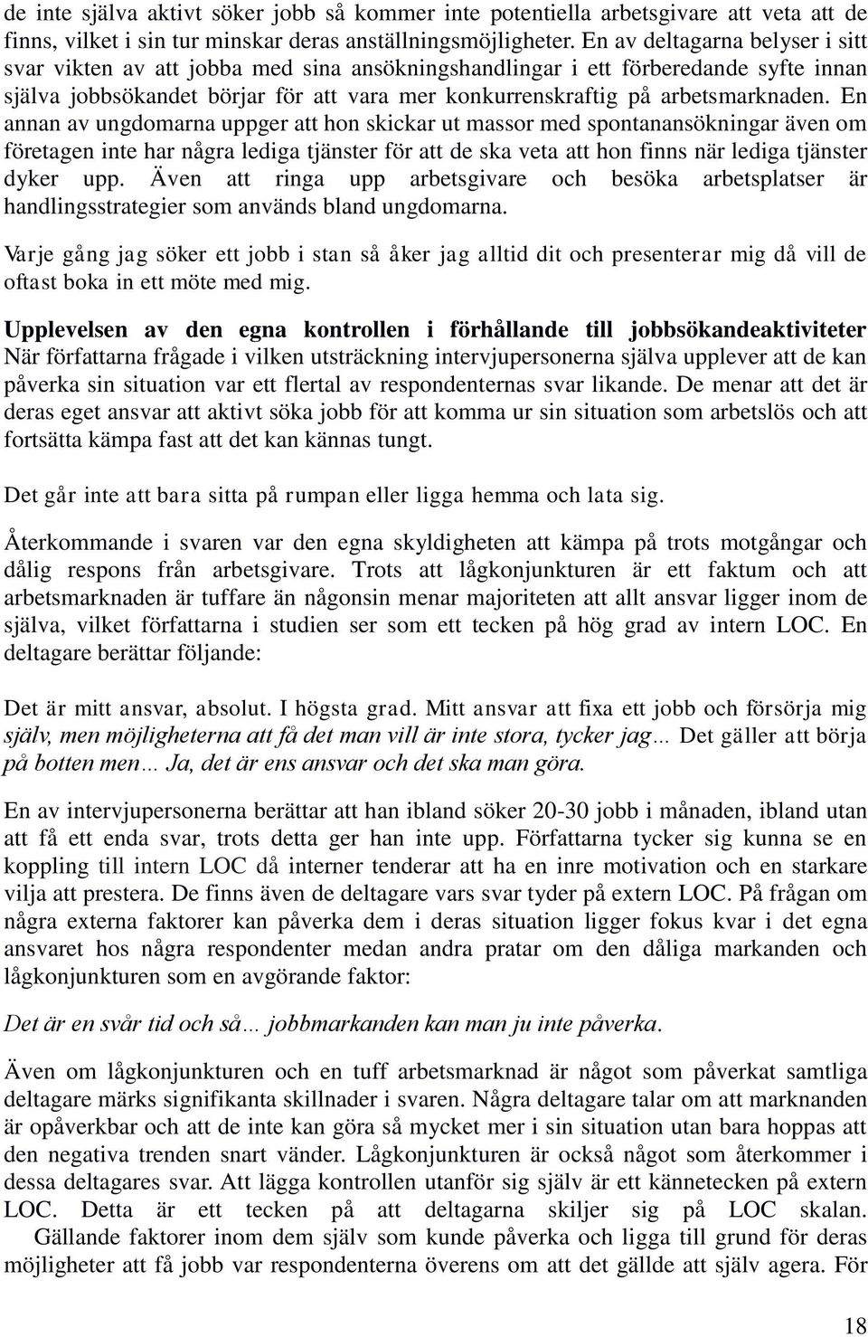 En annan av ungdomarna uppger att hon skickar ut massor med spontanansökningar även om företagen inte har några lediga tjänster för att de ska veta att hon finns när lediga tjänster dyker upp.