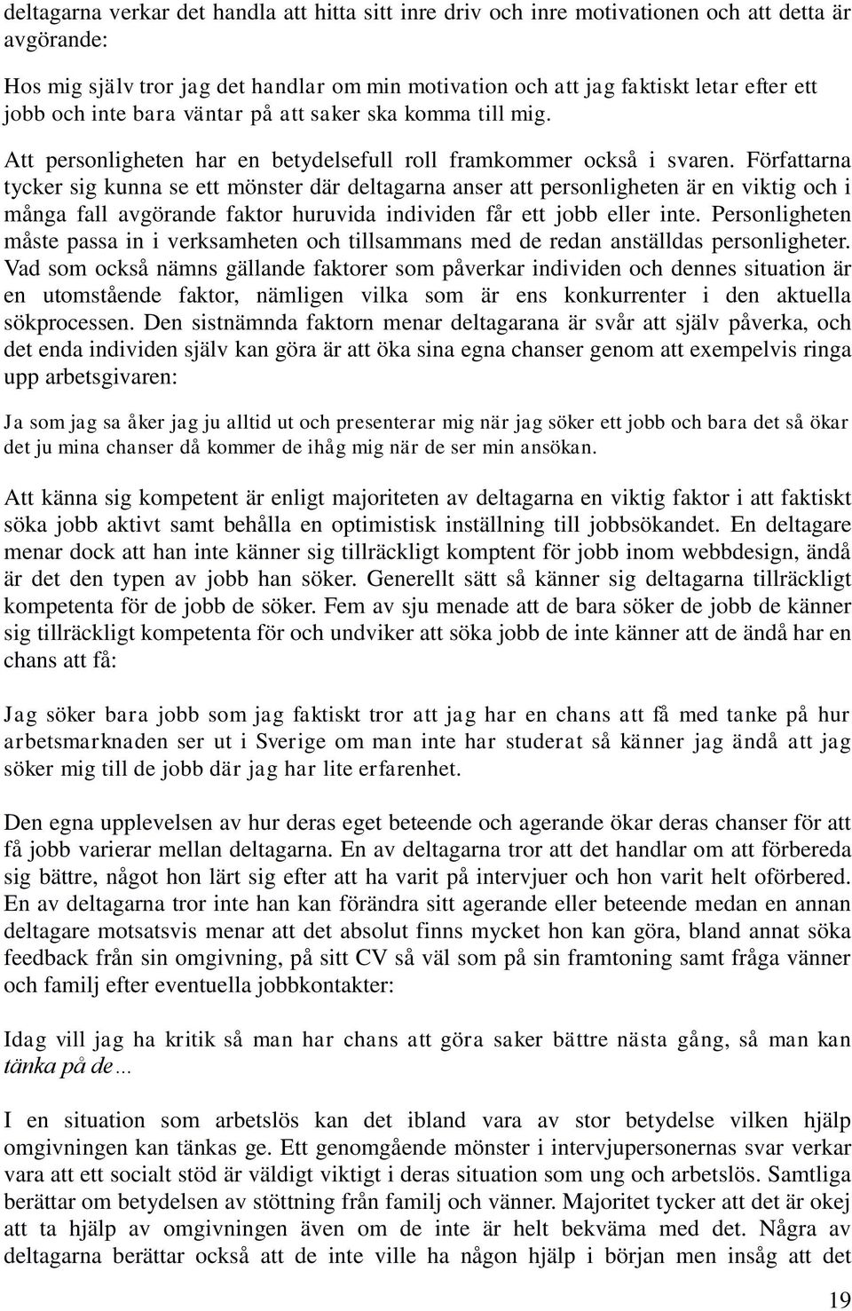 Författarna tycker sig kunna se ett mönster där deltagarna anser att personligheten är en viktig och i många fall avgörande faktor huruvida individen får ett jobb eller inte.