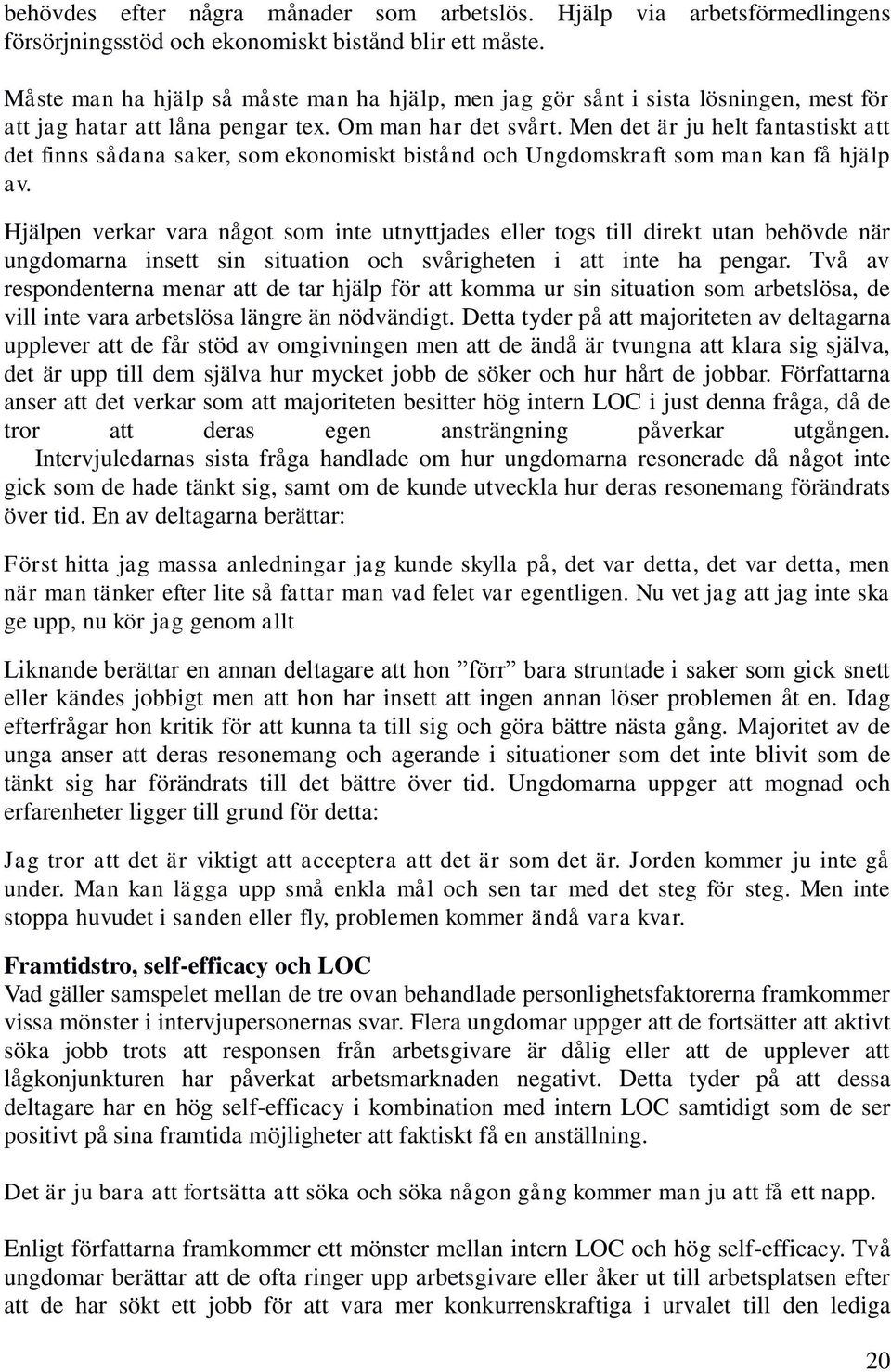 Men det är ju helt fantastiskt att det finns sådana saker, som ekonomiskt bistånd och Ungdomskraft som man kan få hjälp av.