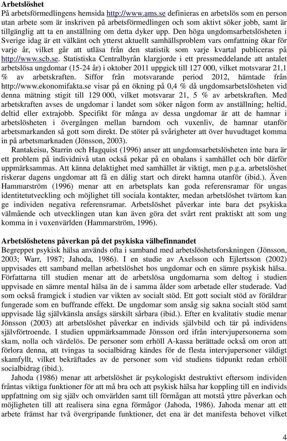 Den höga ungdomsarbetslösheten i Sverige idag är ett välkänt och ytterst aktuellt samhällsproblem vars omfattning ökar för varje år, vilket går att utläsa från den statistik som varje kvartal