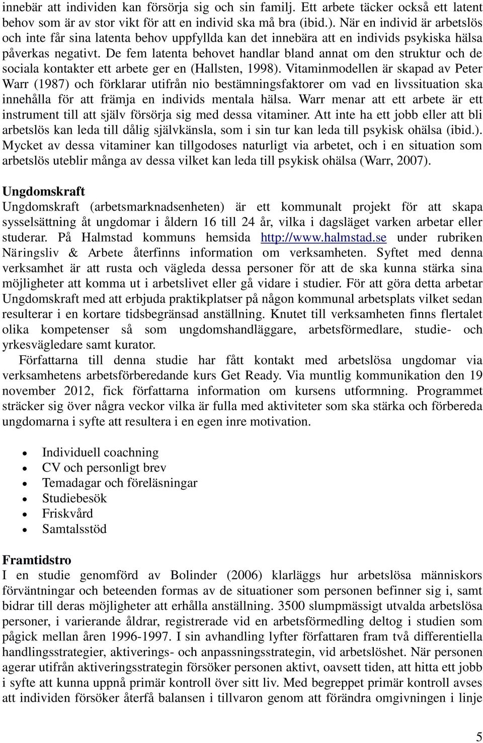 De fem latenta behovet handlar bland annat om den struktur och de sociala kontakter ett arbete ger en (Hallsten, 1998).