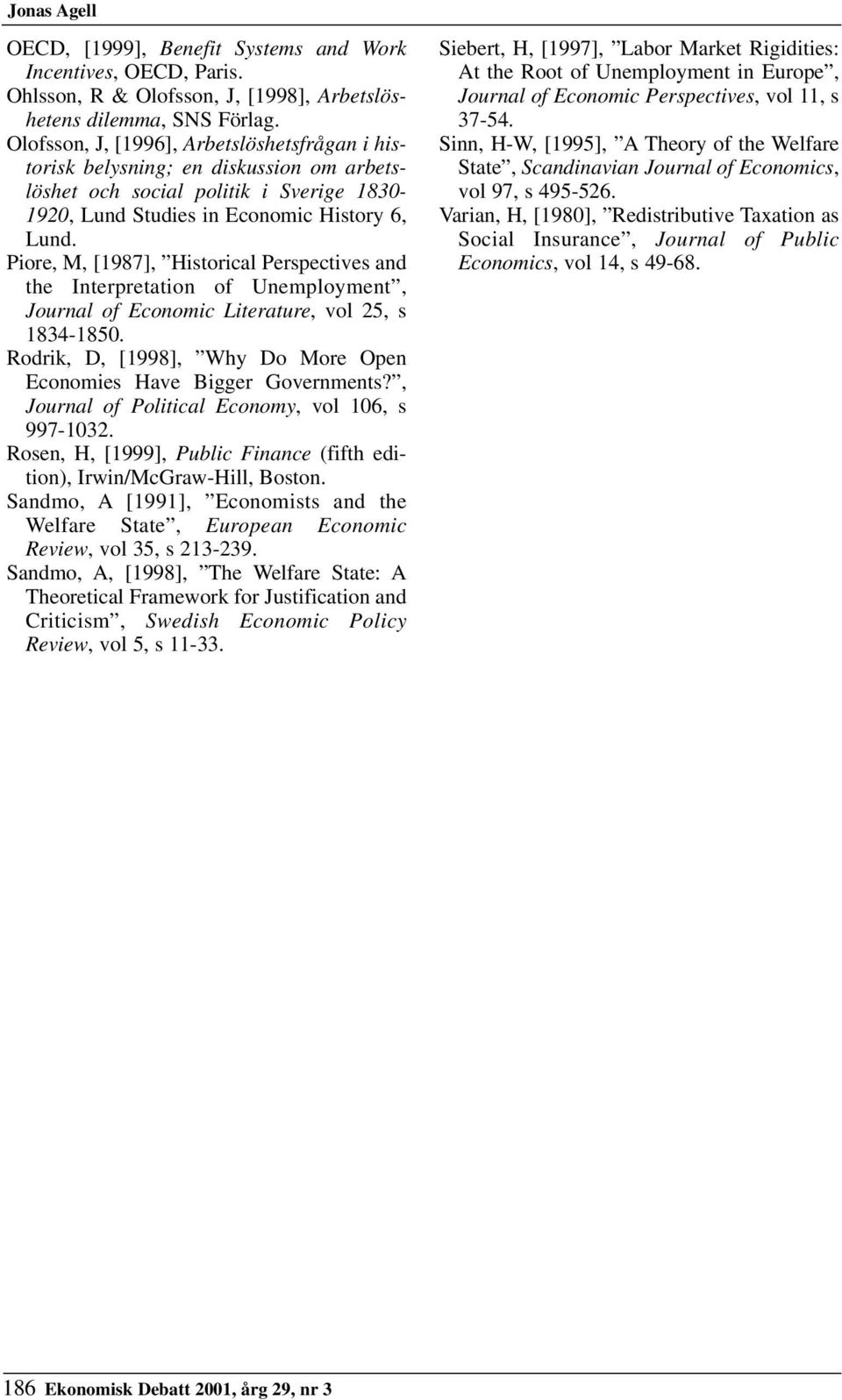 Piore, M, [1987], Historical Perspectives and the Interpretation of Unemployment, Journal of Economic Literature, vol 25, s 1834-1850.