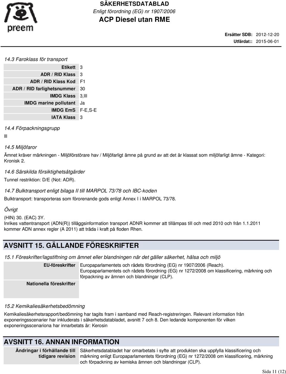 6 Särskilda försiktighetsåtgärder Tunnel restriktion: D/E (Not: ADR). 14.