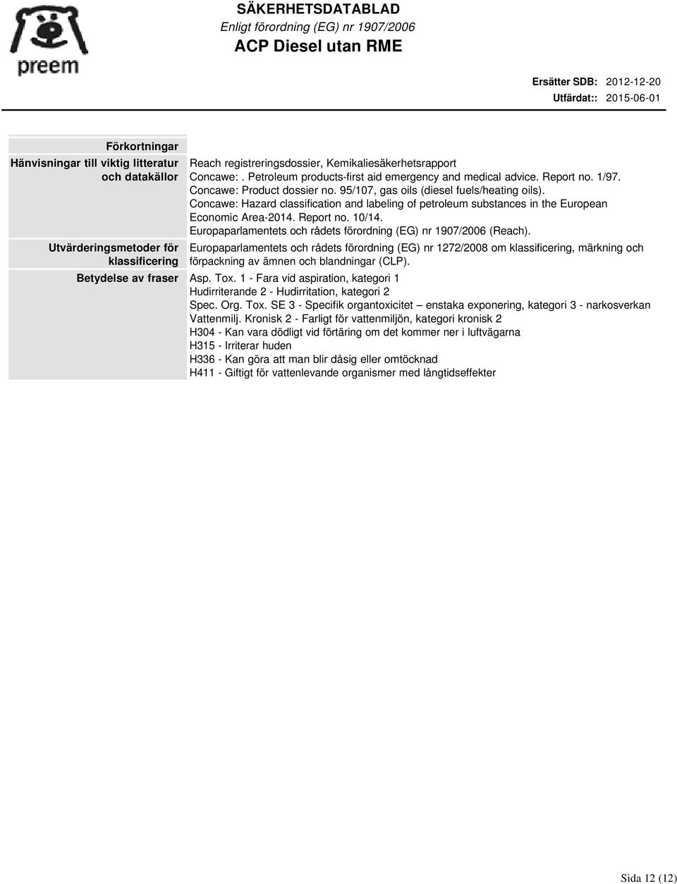 Concawe: Hazard classification and labeling of petroleum substances in the European Economic Area-2014. Report no. 10/14. Europaparlamentets och rådets förordning (EG) nr 1907/2006 (Reach).