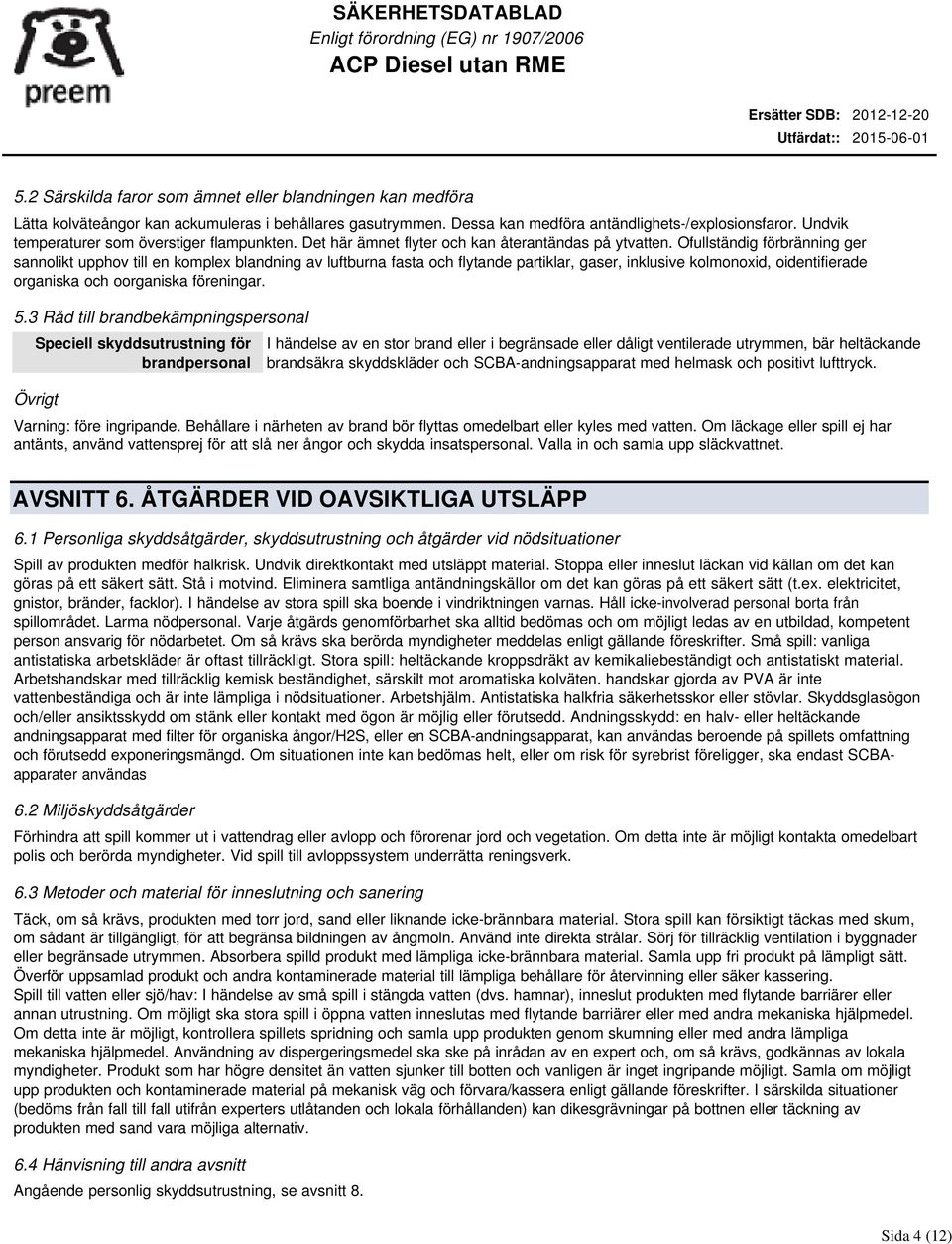 Ofullständig förbränning ger sannolikt upphov till en komplex blandning av luftburna fasta och flytande partiklar, gaser, inklusive kolmonoxid, oidentifierade organiska och oorganiska föreningar. 5.