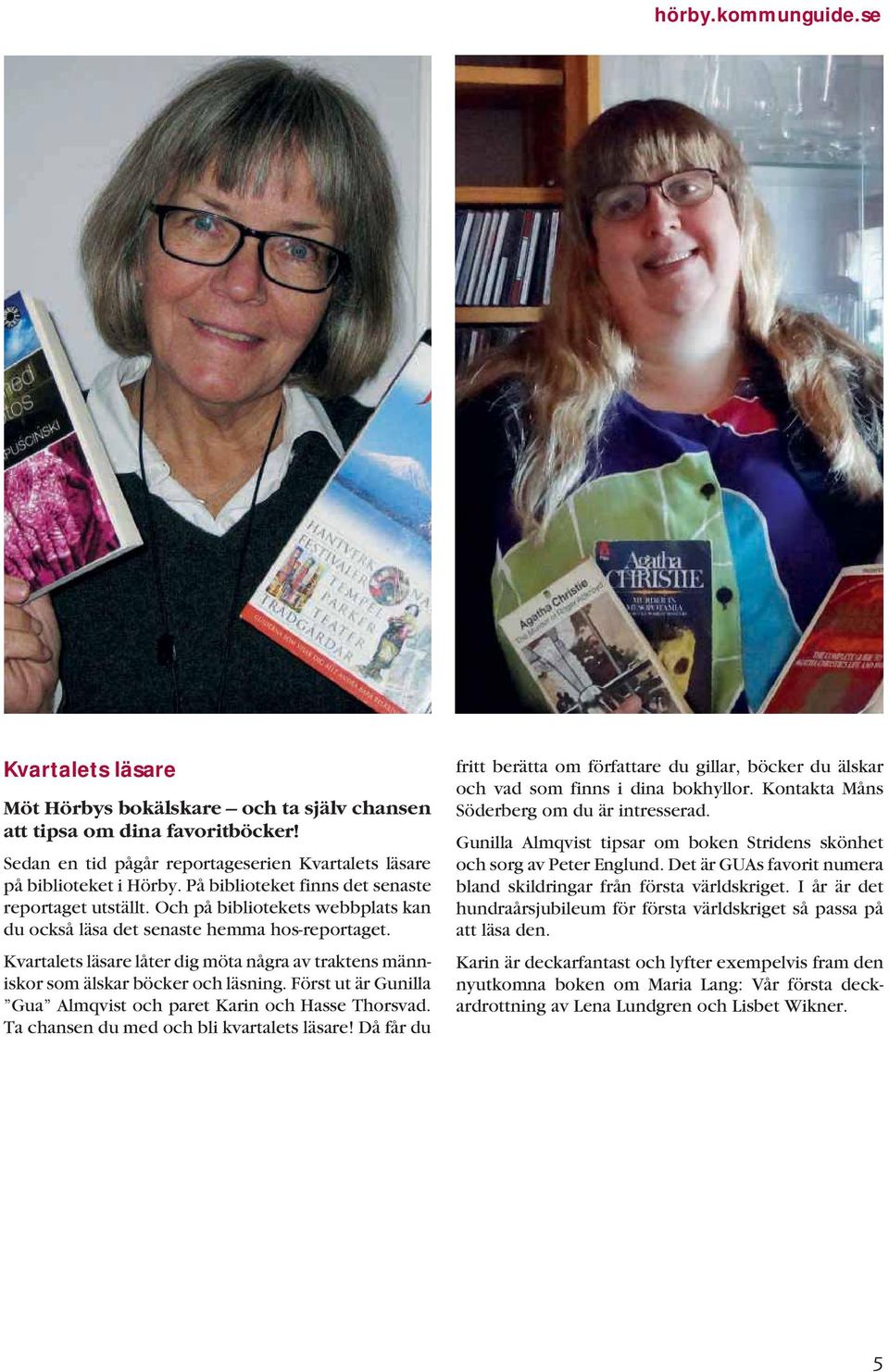 Kvartalets läsare låter dig möta några av traktens människor som älskar böcker och läsning. Först ut är Gunilla Gua Almqvist och paret Karin och Hasse Thorsvad.