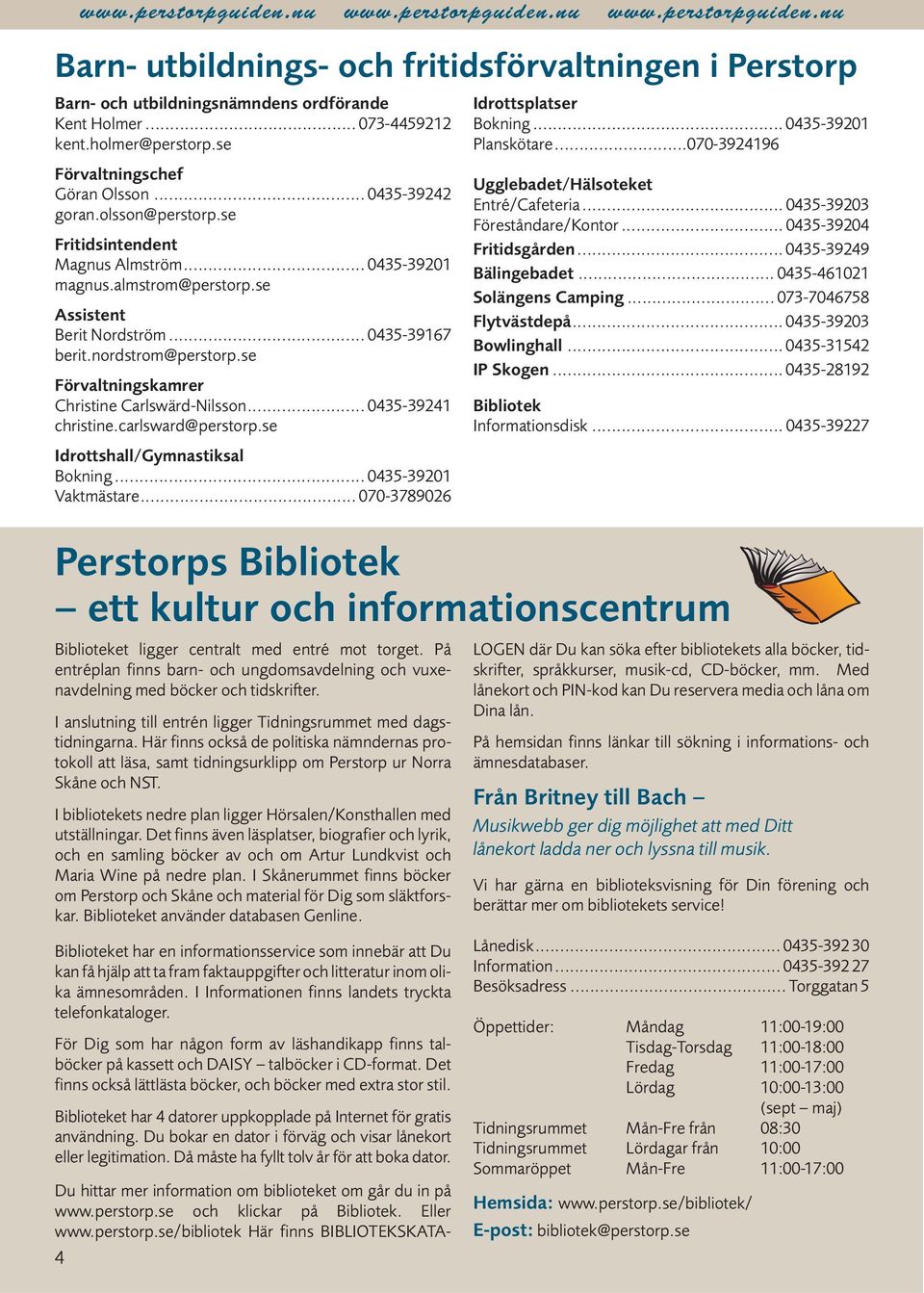 se Förvaltningskamrer Christine Carlswärd-Nilsson... 0435-39241 christine.carlsward@perstorp.se Idrottsplatser Bokning... 0435-39201 Planskötare...070-3924196 Ugglebadet/Hälsoteket Entré/Cafeteria.