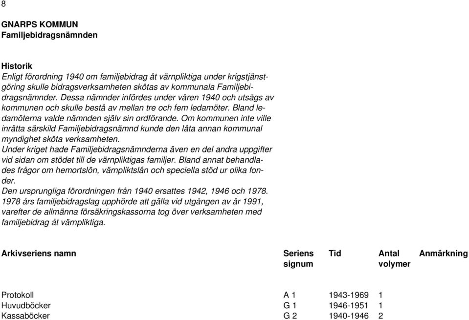 Om kommunen inte ville inrätta särskild Familjebidragsnämnd kunde den låta annan kommunal myndighet sköta verksamheten.