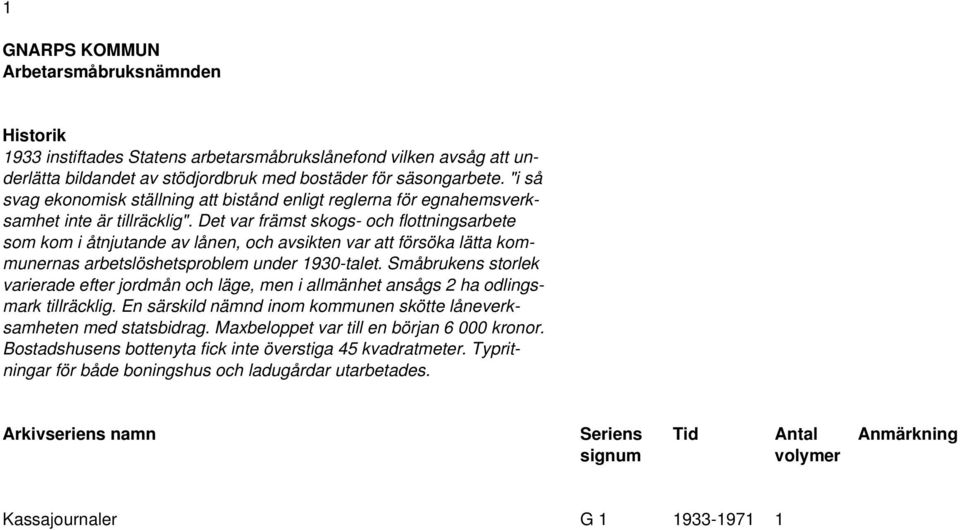 Det var främst skogs- och flottningsarbete som kom i åtnjutande av lånen, och avsikten var att försöka lätta kommunernas arbetslöshetsproblem under 1930-talet.