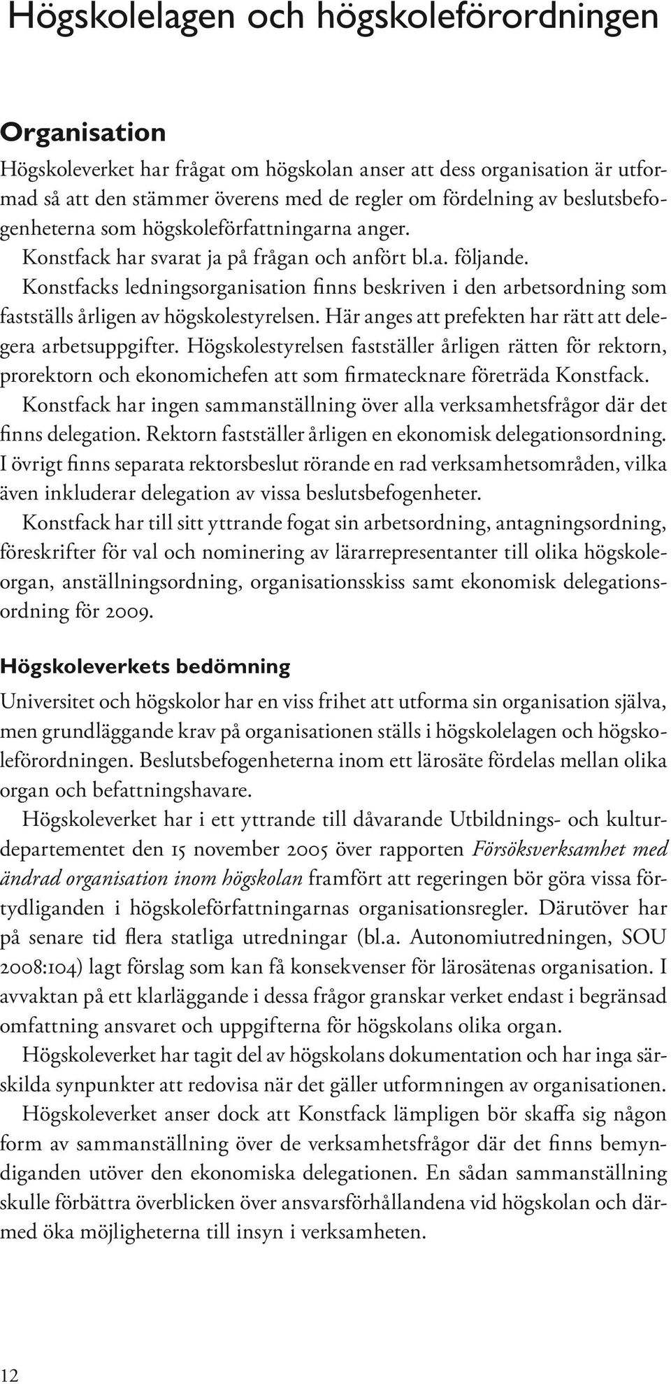 Konstfacks ledningsorganisation finns beskriven i den arbetsordning som fastställs årligen av högskolestyrelsen. Här anges att prefekten har rätt att delegera arbetsuppgifter.