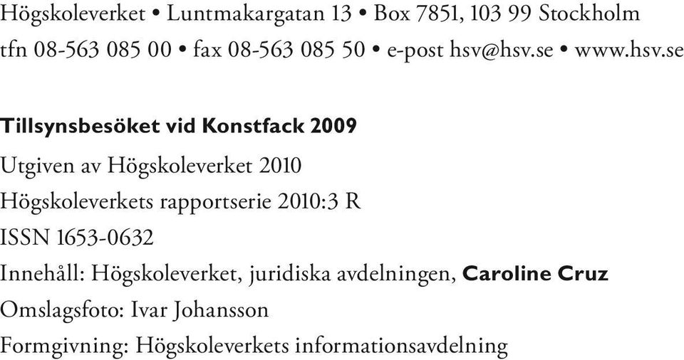 hsv.se www.hsv.se Tillsynsbesöket vid Konstfack 2009 Utgiven av Högskoleverket 2010