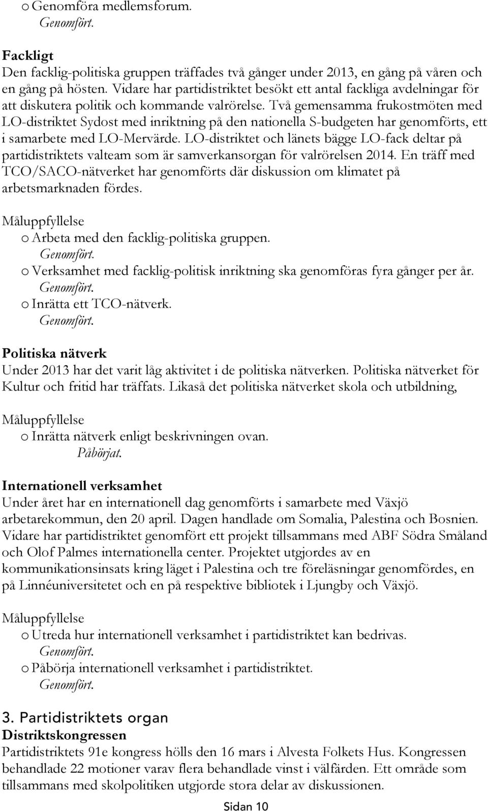 Två gemensamma frukostmöten med LO-distriktet Sydost med inriktning på den nationella S-budgeten har genomförts, ett i samarbete med LO-Mervärde.