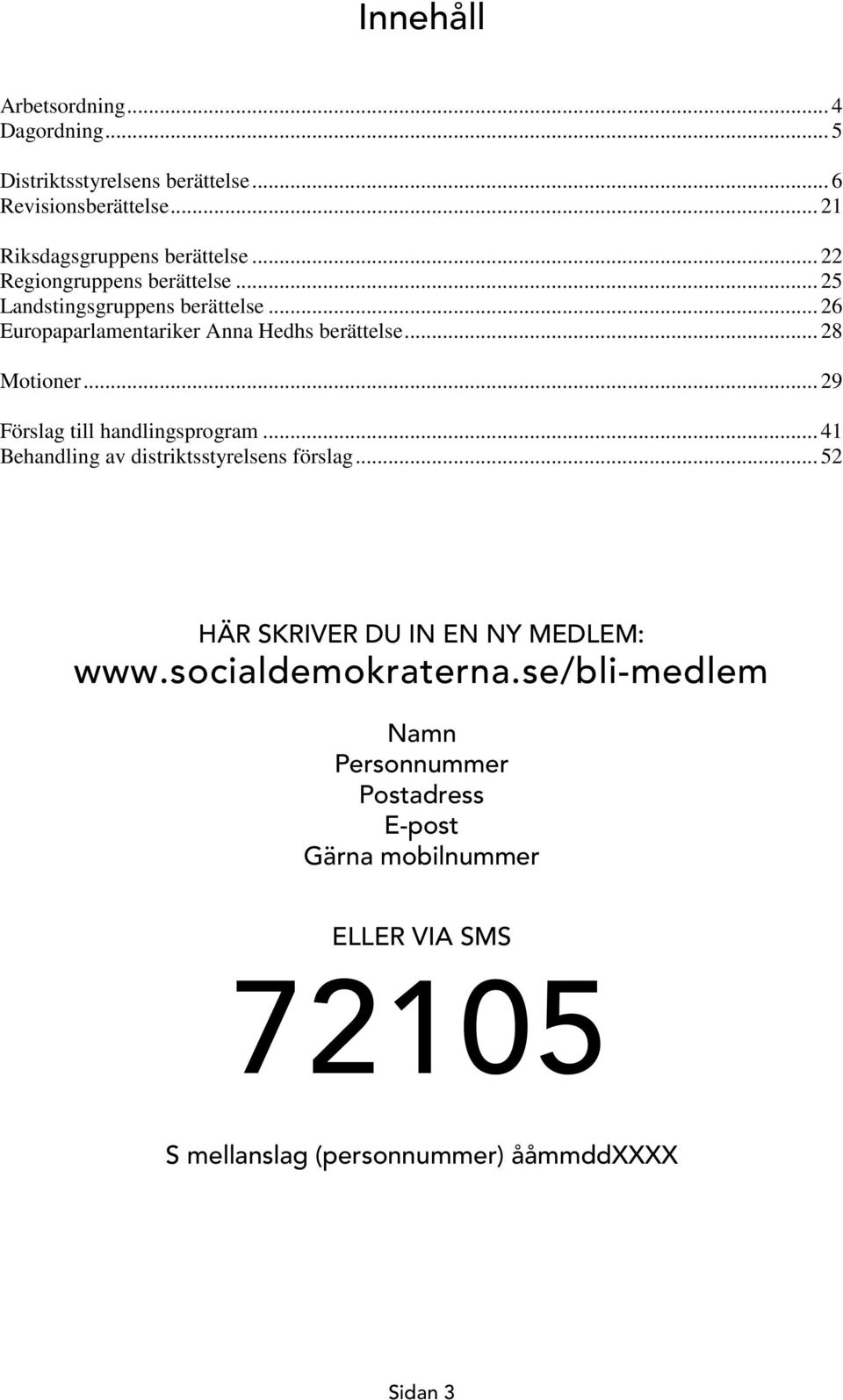 .. 29 Förslag till handlingsprogram... 41 Behandling av distriktsstyrelsens förslag... 52 HÄR SKRIVER DU IN EN NY MEDLEM: www.