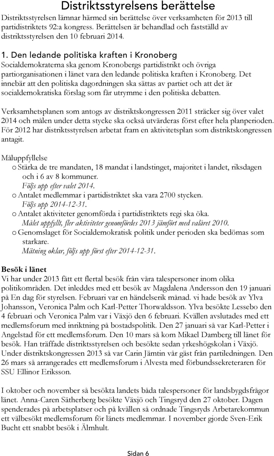 februari 2014. 1. Den ledande politiska kraften i Kronoberg Socialdemokraterna ska genom Kronobergs partidistrikt och övriga partiorganisationen i länet vara den ledande politiska kraften i Kronoberg.