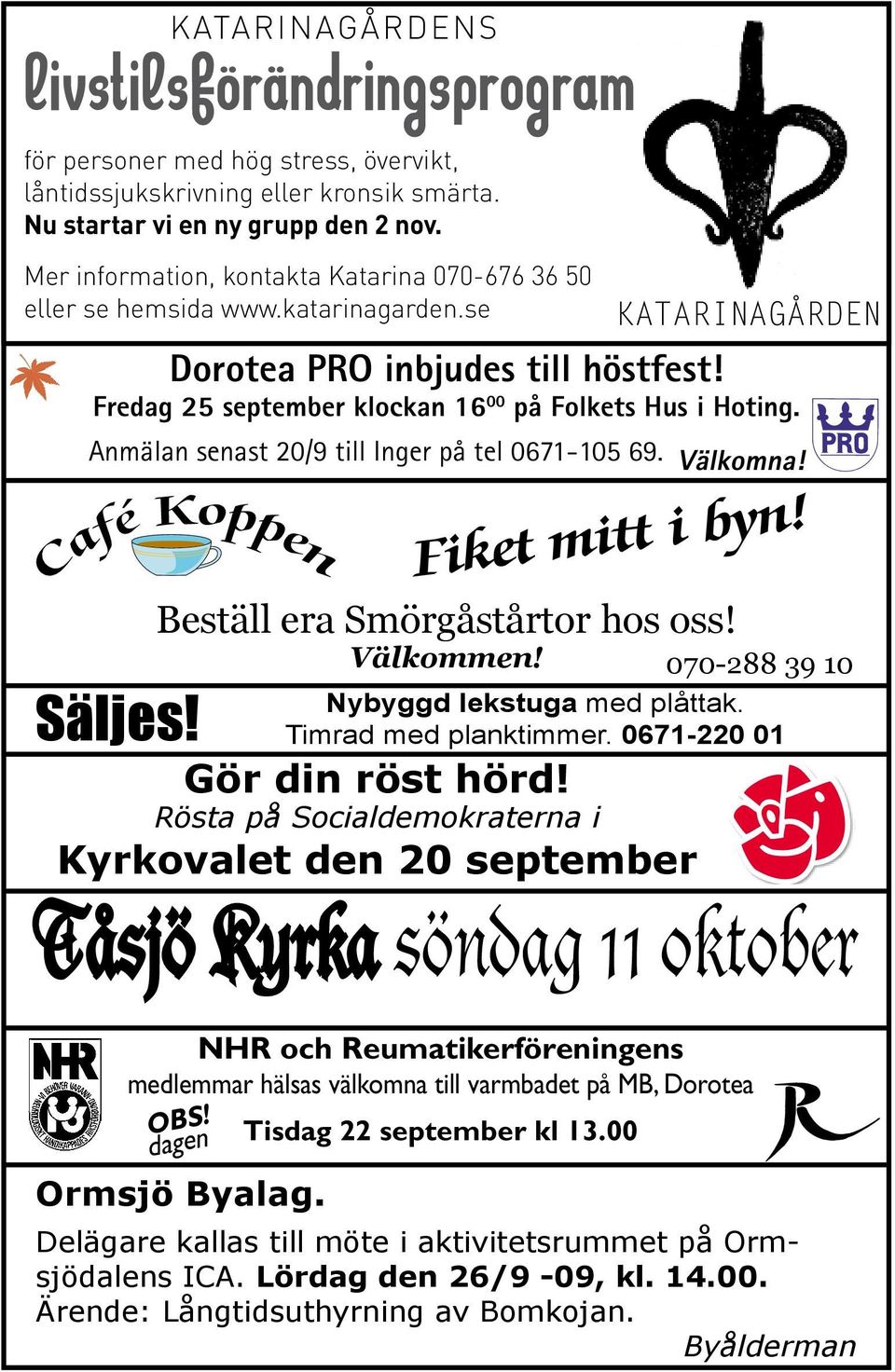 Anmälan senast 20/9 till Inger på tel 0671-105 69. Välkomna! Säljes! Fiket mitt i byn! Beställ era Smörgåstårtor hos oss! Välkommen! 070-288 39 10 Nybyggd lekstuga med plåttak. Timrad med planktimmer.