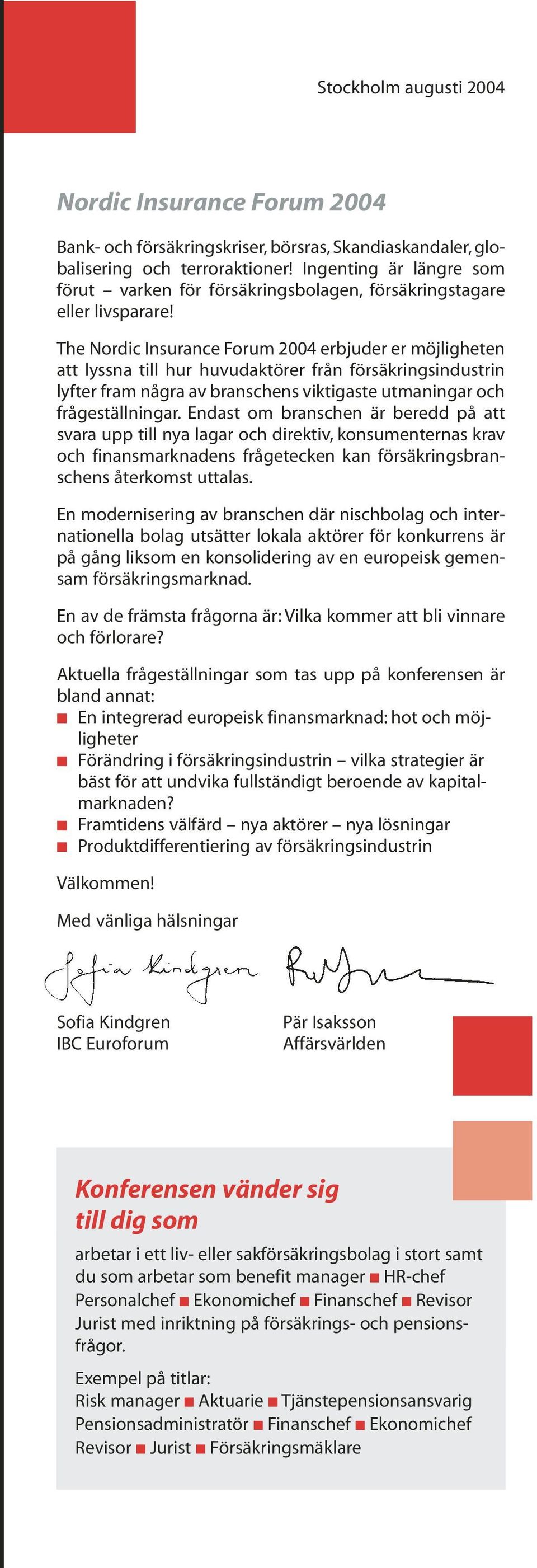 The Nordic Insurance Forum 2004 erbjuder er möjligheten att lyssna till hur huvudaktörer från försäkringsindustrin lyfter fram några av branschens viktigaste utmaningar och frågeställningar.