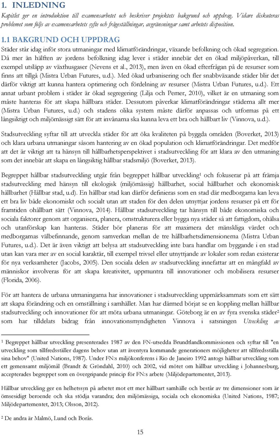 1 BAKGRUND OCH UPPDRAG Städer står idag inför stora utmaningar med klimatförändringar, växande befolkning och ökad segregation.