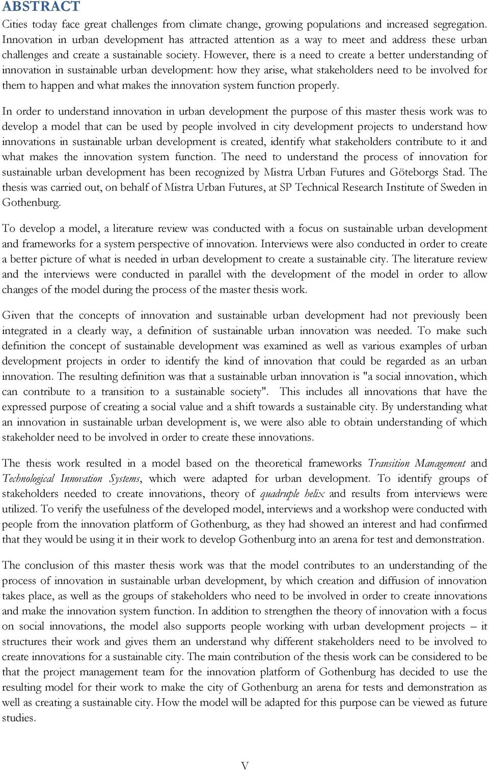 However, there is a need to create a better understanding of innovation in sustainable urban development: how they arise, what stakeholders need to be involved for them to happen and what makes the