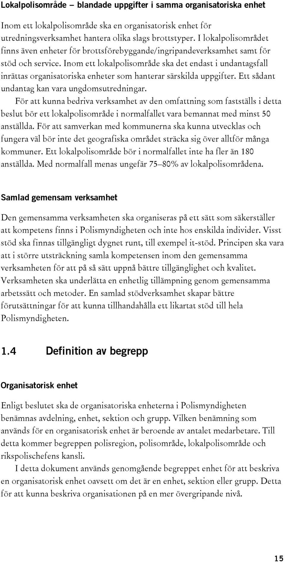 Inom ett lokalpolisområde ska det endast i undantagsfall inrättas organisatoriska enheter som hanterar särskilda uppgifter. Ett sådant undantag kan vara ungdomsutredningar.