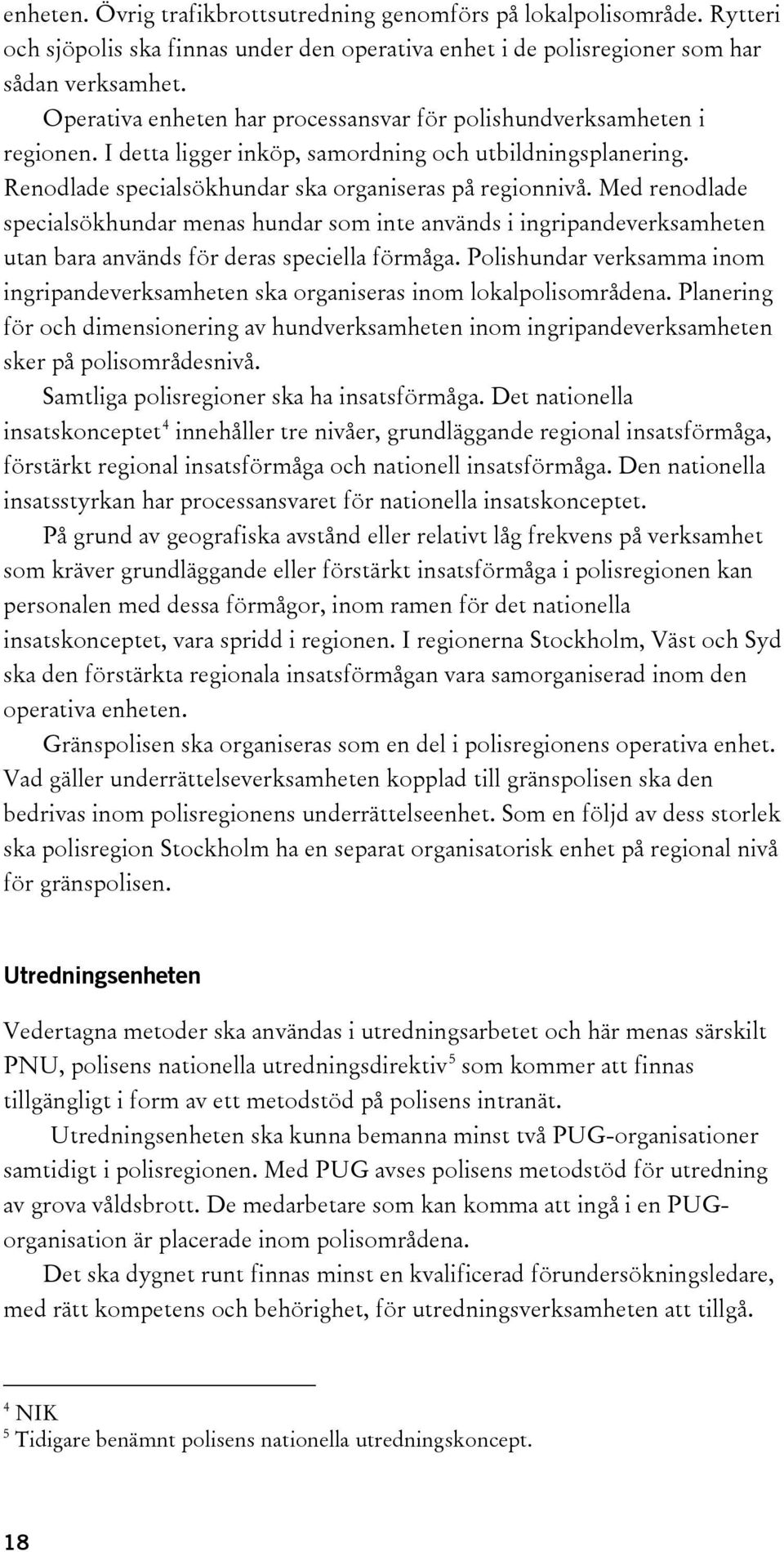 Med renodlade specialsökhundar menas hundar som inte används i ingripandeverksamheten utan bara används för deras speciella förmåga.