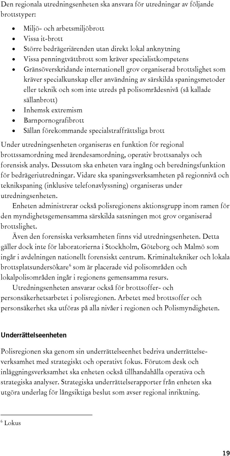 och som inte utreds på polisområdesnivå (så kallade sällanbrott) Inhemsk extremism Barnpornografibrott Sällan förekommande specialstraffrättsliga brott Under utredningsenheten organiseras en funktion