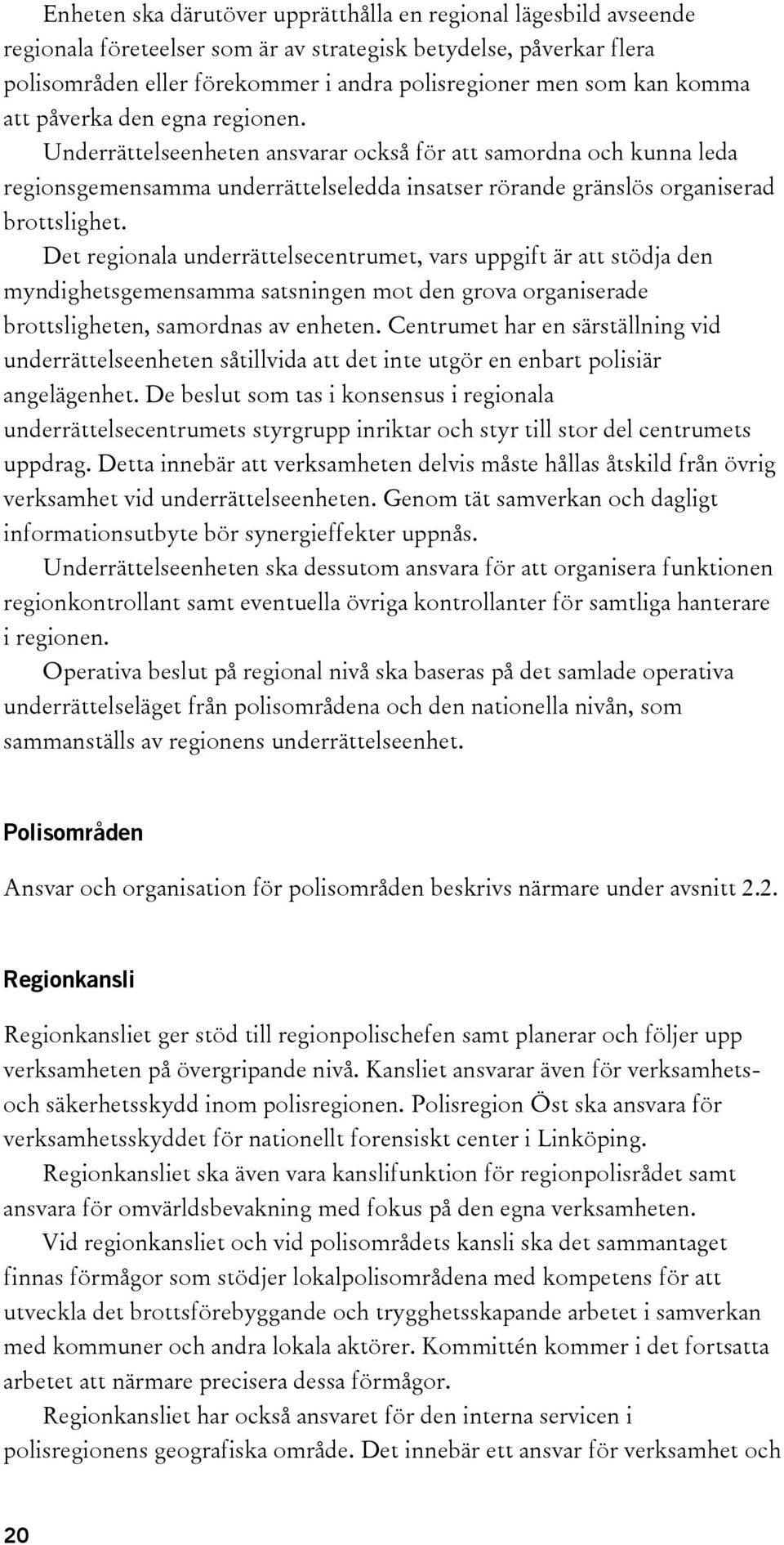 Det regionala underrättelsecentrumet, vars uppgift är att stödja den myndighetsgemensamma satsningen mot den grova organiserade brottsligheten, samordnas av enheten.