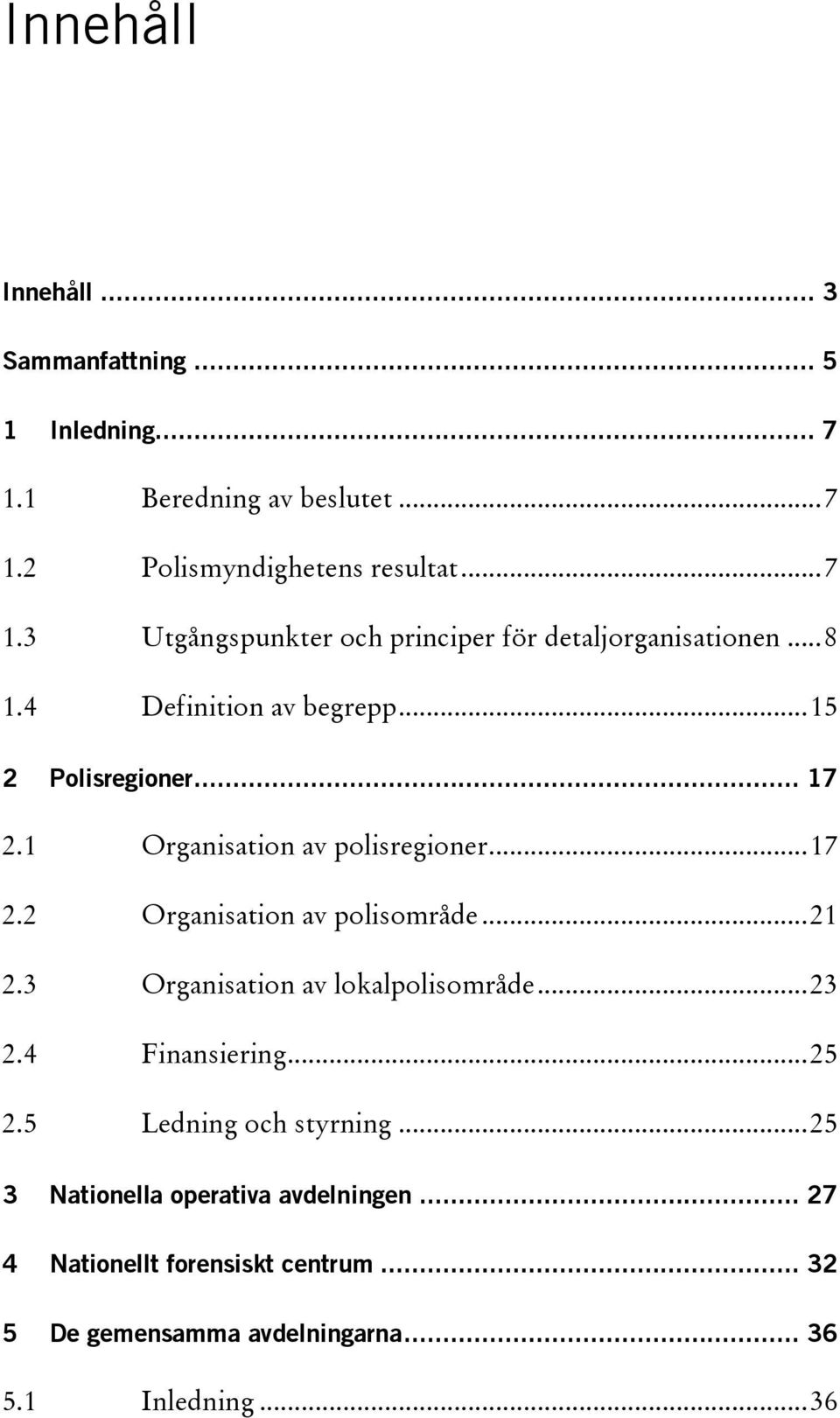 3 Organisation av lokalpolisområde... 23 2.4 Finansiering... 25 2.5 Ledning och styrning... 25 3 Nationella operativa avdelningen.