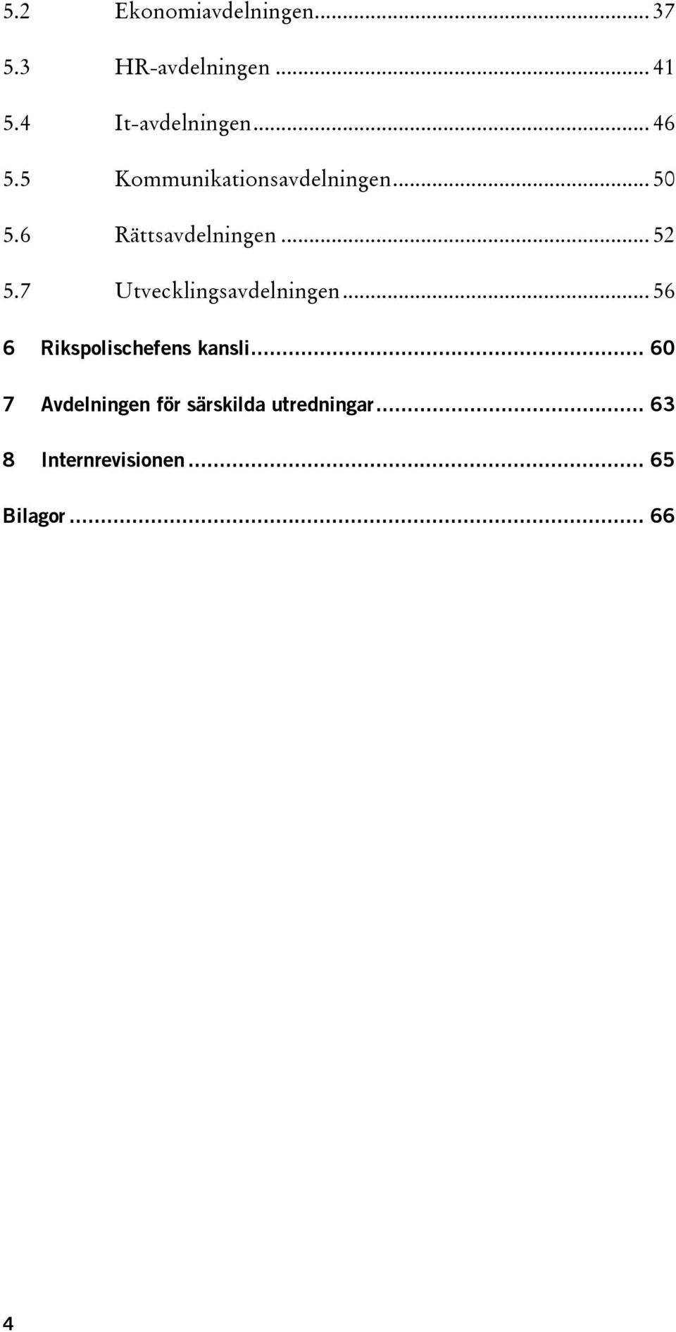 7 Utvecklingsavdelningen... 56 6 Rikspolischefens kansli.