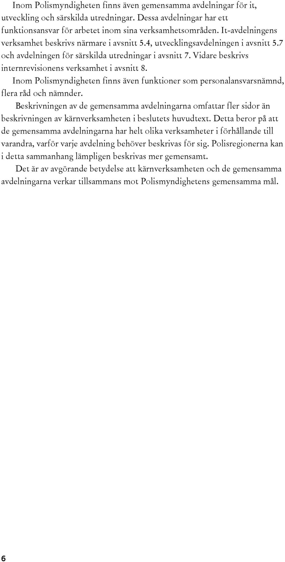 Vidare beskrivs internrevisionens verksamhet i avsnitt 8. Inom Polismyndigheten finns även funktioner som personalansvarsnämnd, flera råd och nämnder.