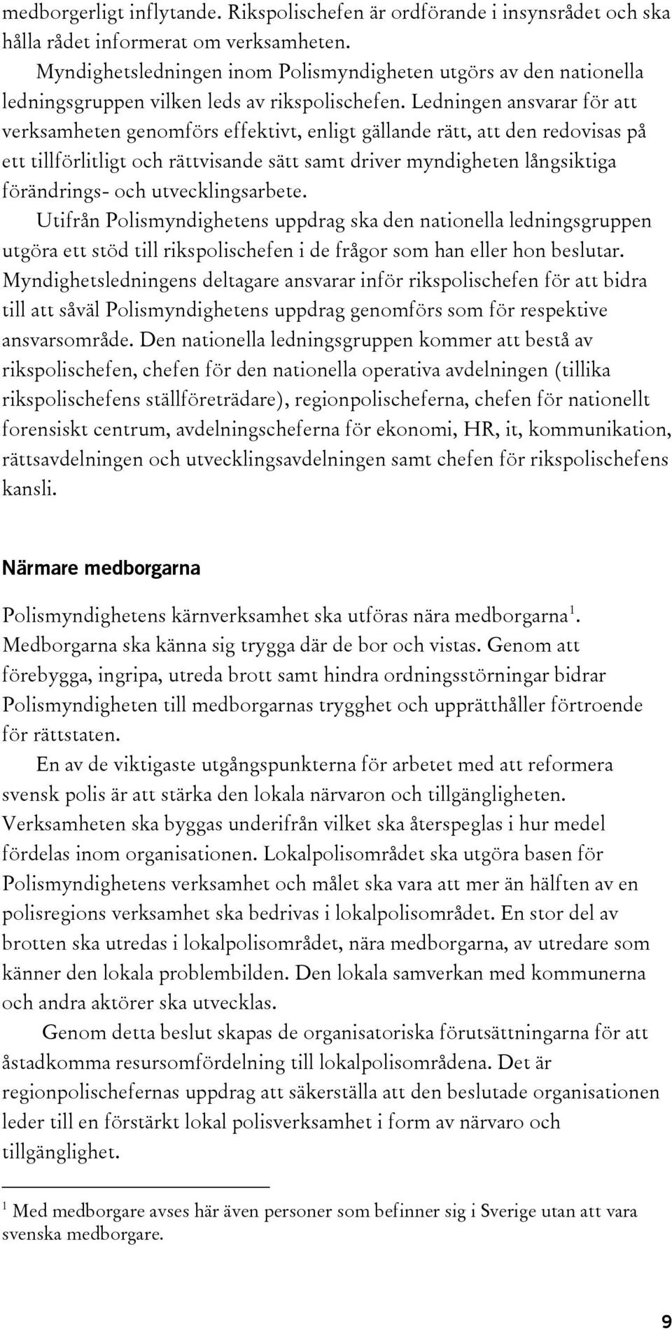 Ledningen ansvarar för att verksamheten genomförs effektivt, enligt gällande rätt, att den redovisas på ett tillförlitligt och rättvisande sätt samt driver myndigheten långsiktiga förändrings- och