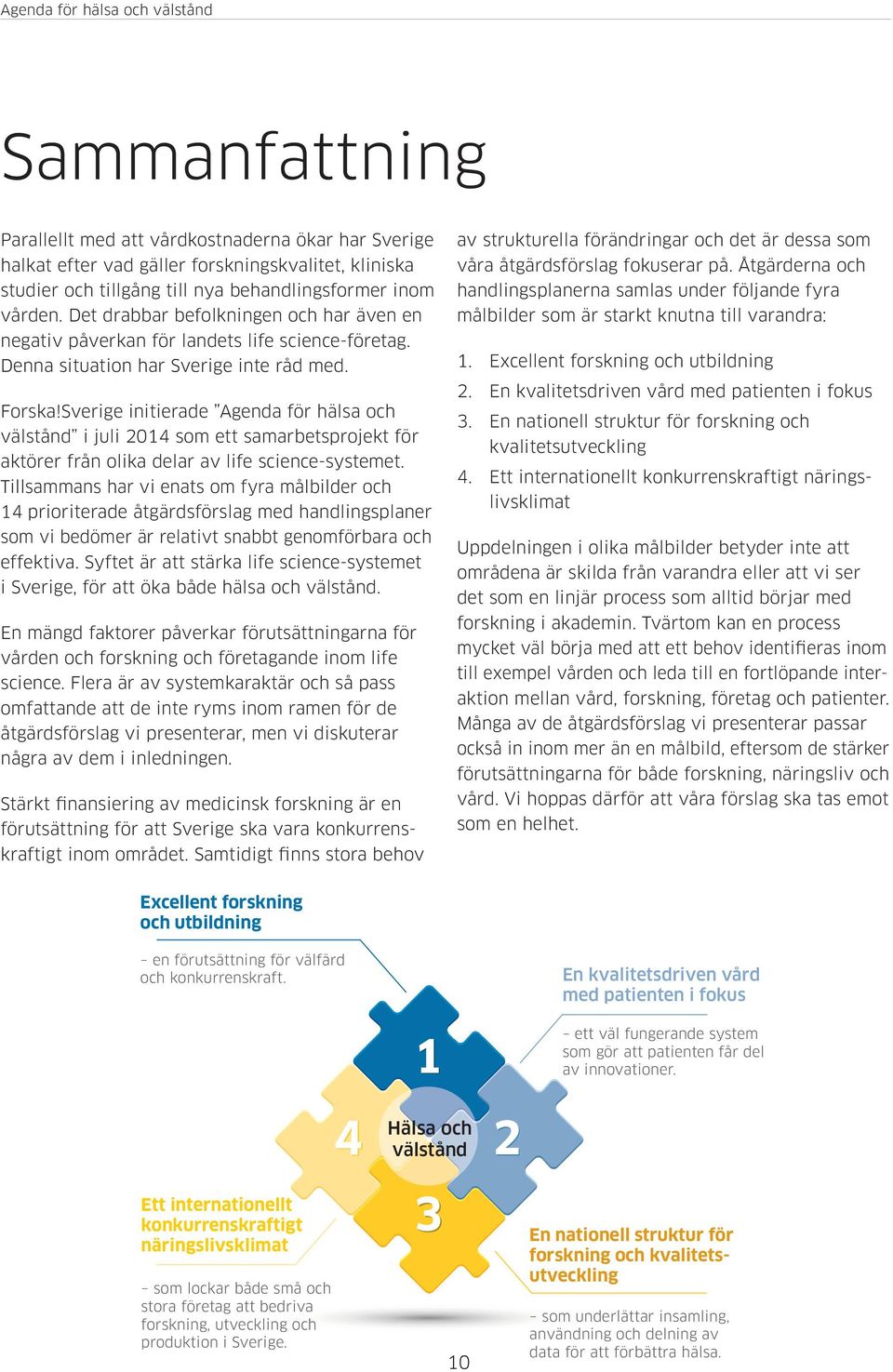 Sverige initierade Agenda för hälsa och välstånd i juli 2014 som ett samarbetsprojekt för aktörer från olika delar av life science-systemet.