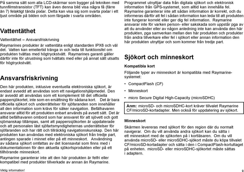 Vattentäthet Vattentäthet Ansvarsfriskrivning Raymarines produkter är vattentäta enligt standarden IPX6 och väl det.