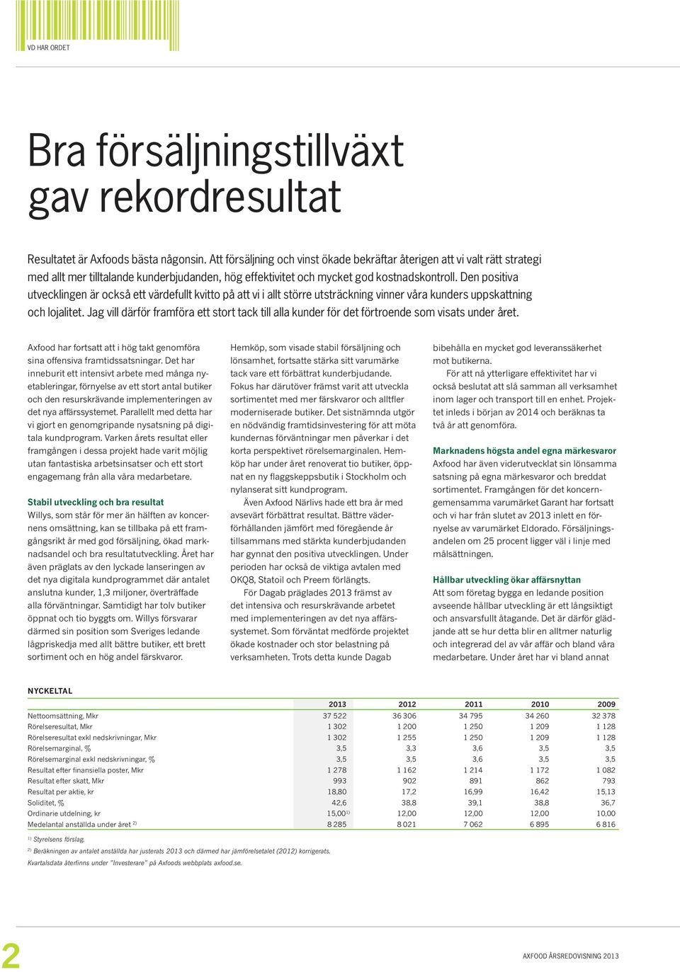 Den positiva utvecklingen är också ett värdefullt kvitto på att vi i allt större utsträckning vinner våra kunders uppskattning och lojalitet.