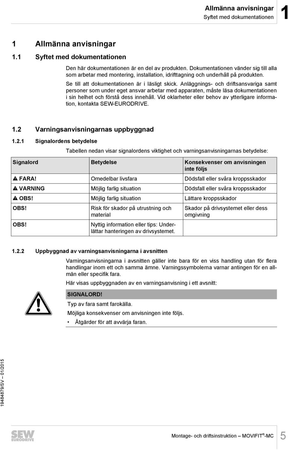 Anläggnings- och driftsansvariga samt personer som under eget ansvar arbetar med apparaten, måste läsa dokumentationen i sin helhet och förstå dess innehåll.