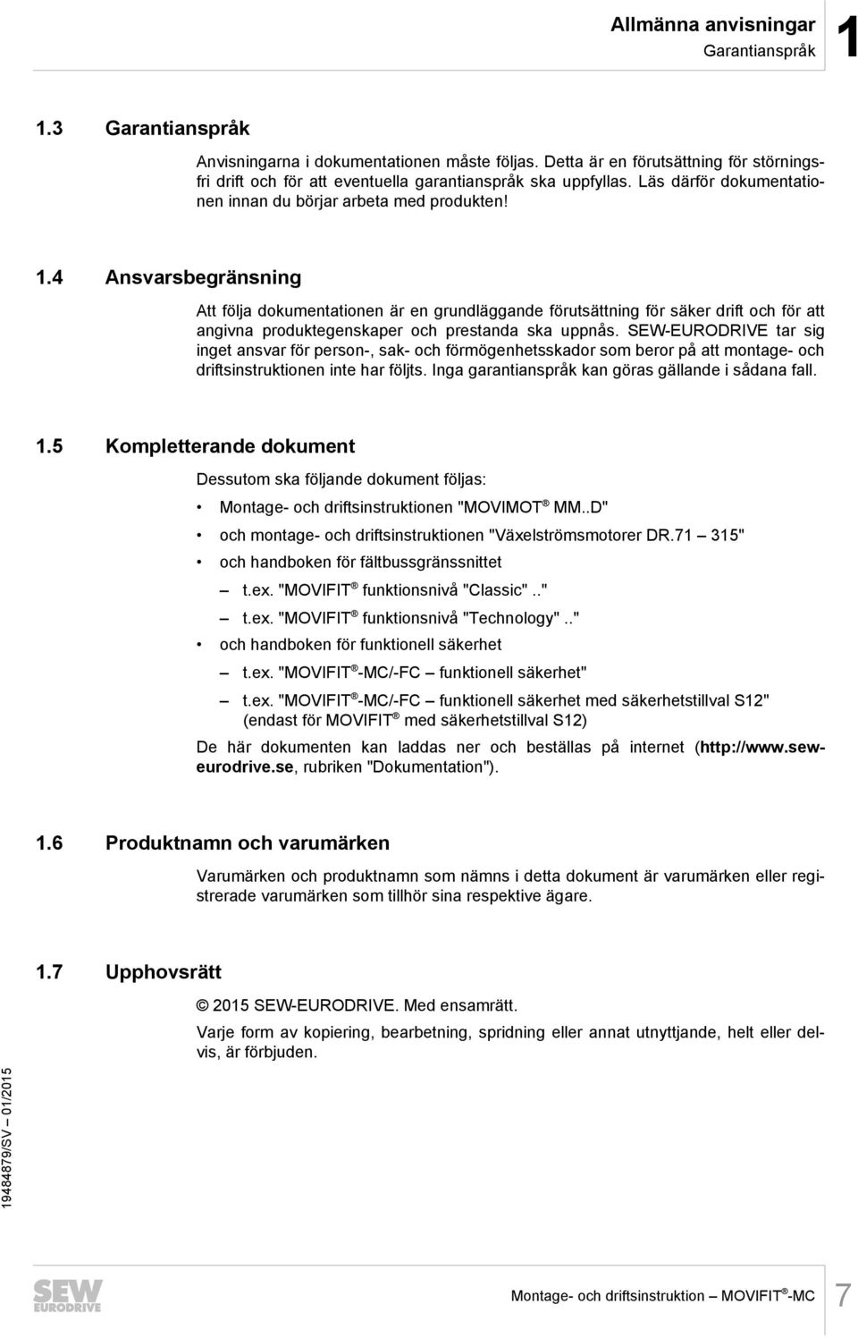 4 Ansvarsbegränsning Att följa dokumentationen är en grundläggande förutsättning för säker drift och för att angivna produktegenskaper och prestanda ska uppnås.