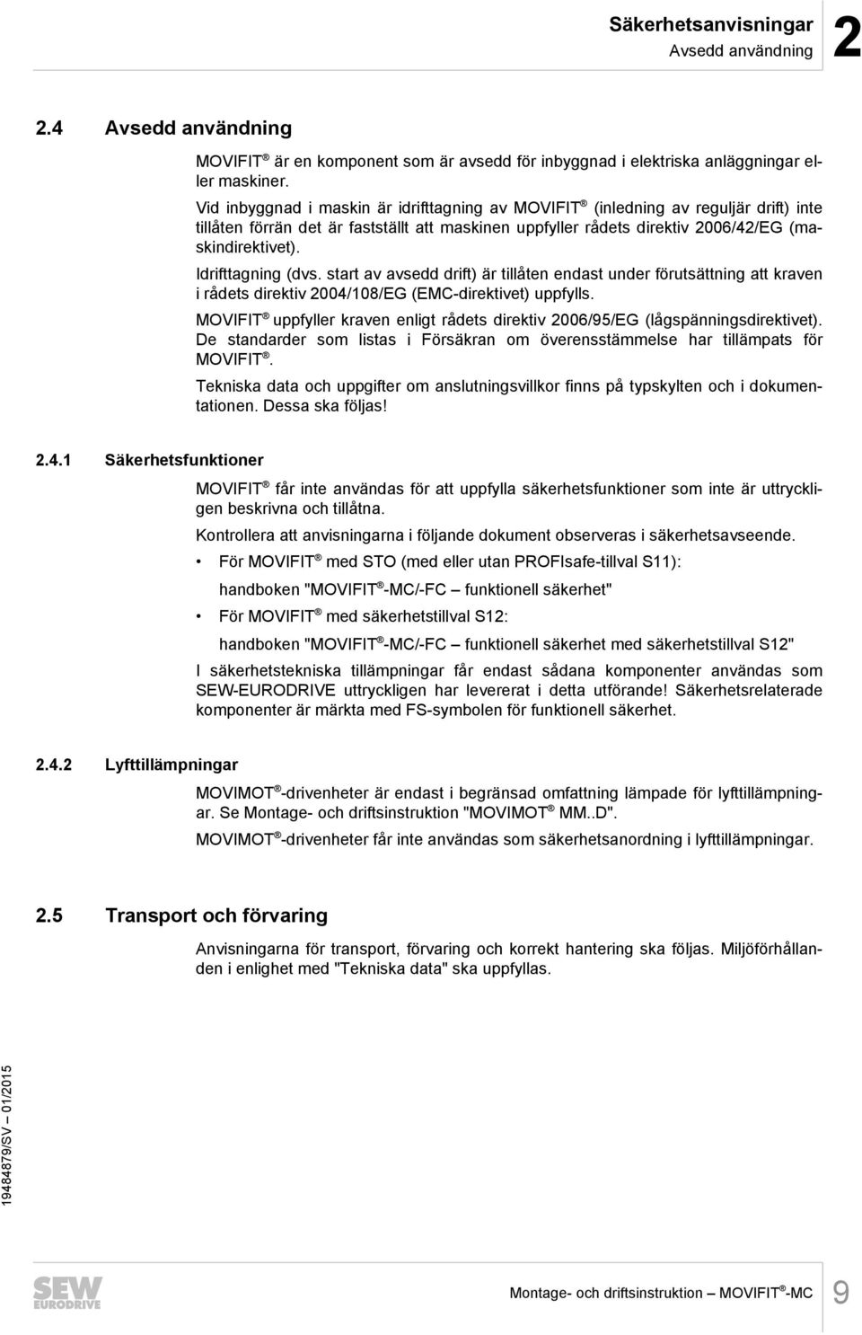 Idrifttagning (dvs. start av avsedd drift) är tillåten endast under förutsättning att kraven i rådets direktiv 2004/108/EG (EMC-direktivet) uppfylls.