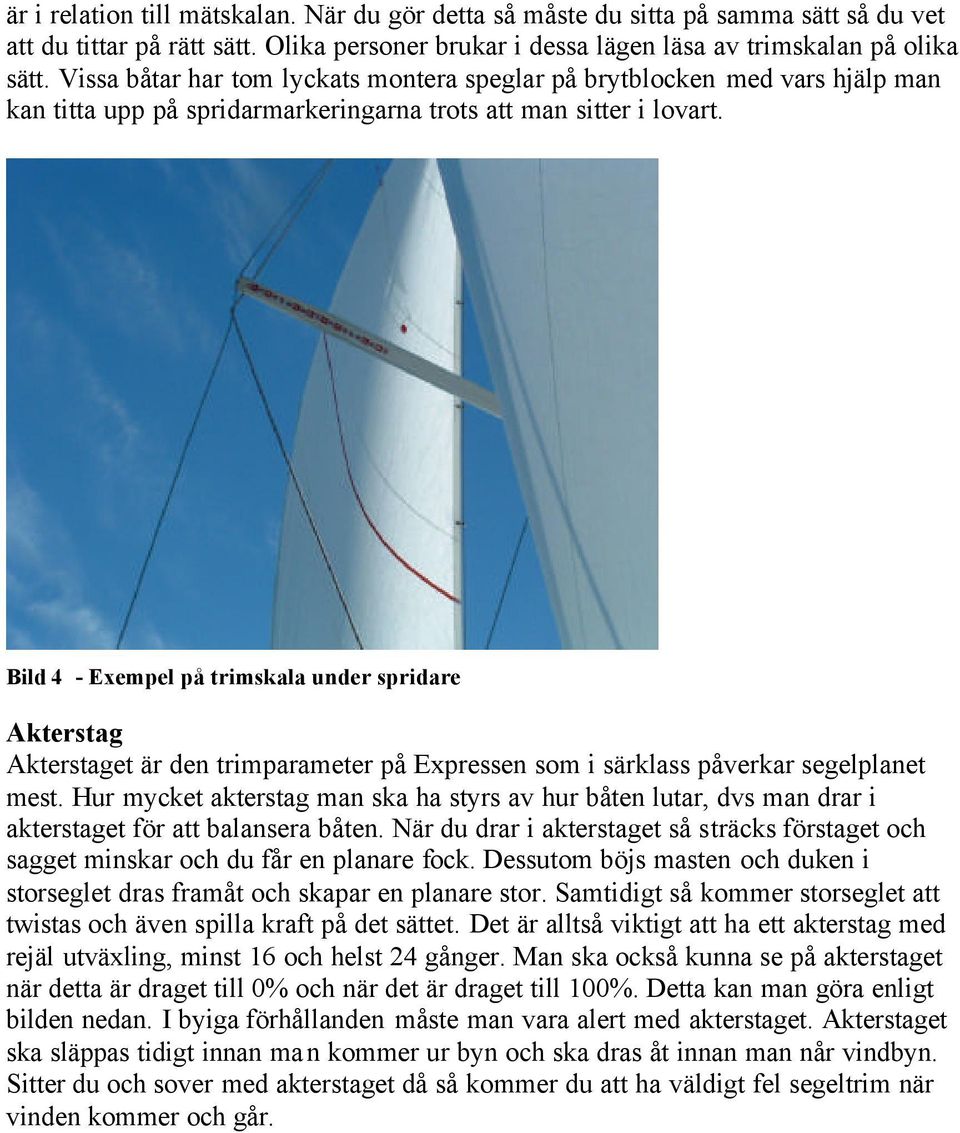 Bild 4 - Exempel på trimskala under spridare Akterstag Akterstaget är den trimparameter på Expressen som i särklass påverkar segelplanet mest.