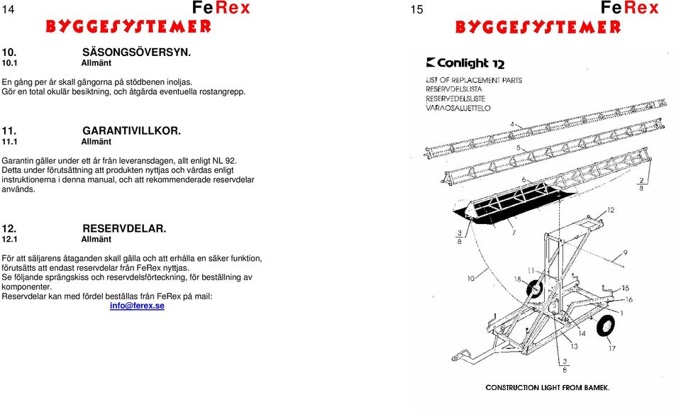 Detta under förutsättning att produkten nyttjas och vårdas enligt instruktionerna i denna manual, och att rekommenderade reservdelar används. 12.