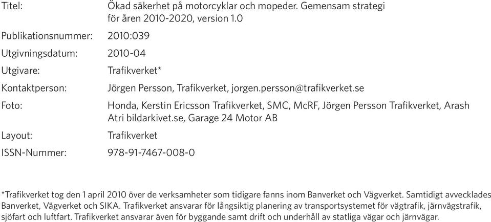 se, Garage 24 Motor AB Trafikverket ISSN-Nummer: 978-91-7467-008-0 *Trafikverket tog den 1 april 2010 över de verksamheter som tidigare fanns inom Banverket och Vägverket.