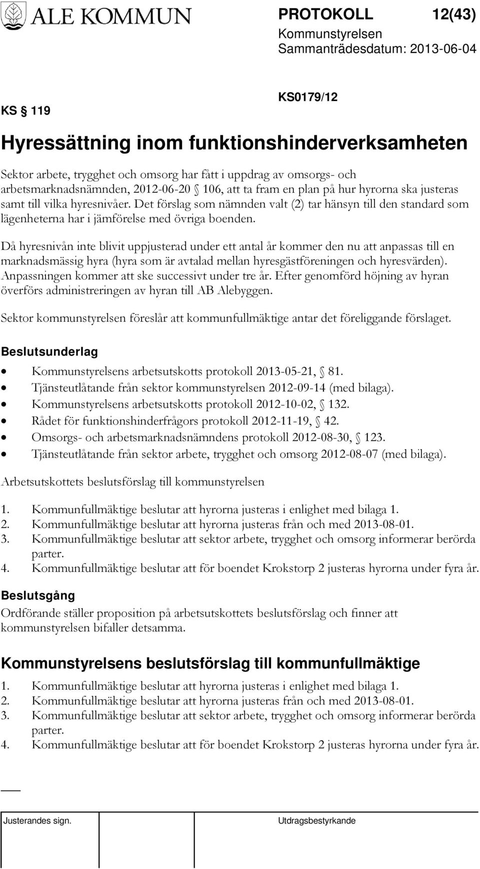 Då hyresnivån inte blivit uppjusterad under ett antal år kommer den nu att anpassas till en marknadsmässig hyra (hyra som är avtalad mellan hyresgästföreningen och hyresvärden).