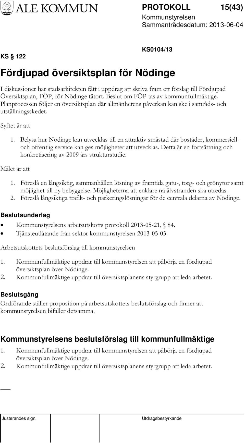 Belysa hur Nödinge kan utvecklas till en attraktiv småstad där bostäder, kommersielloch offentlig service kan ges möjligheter att utvecklas.