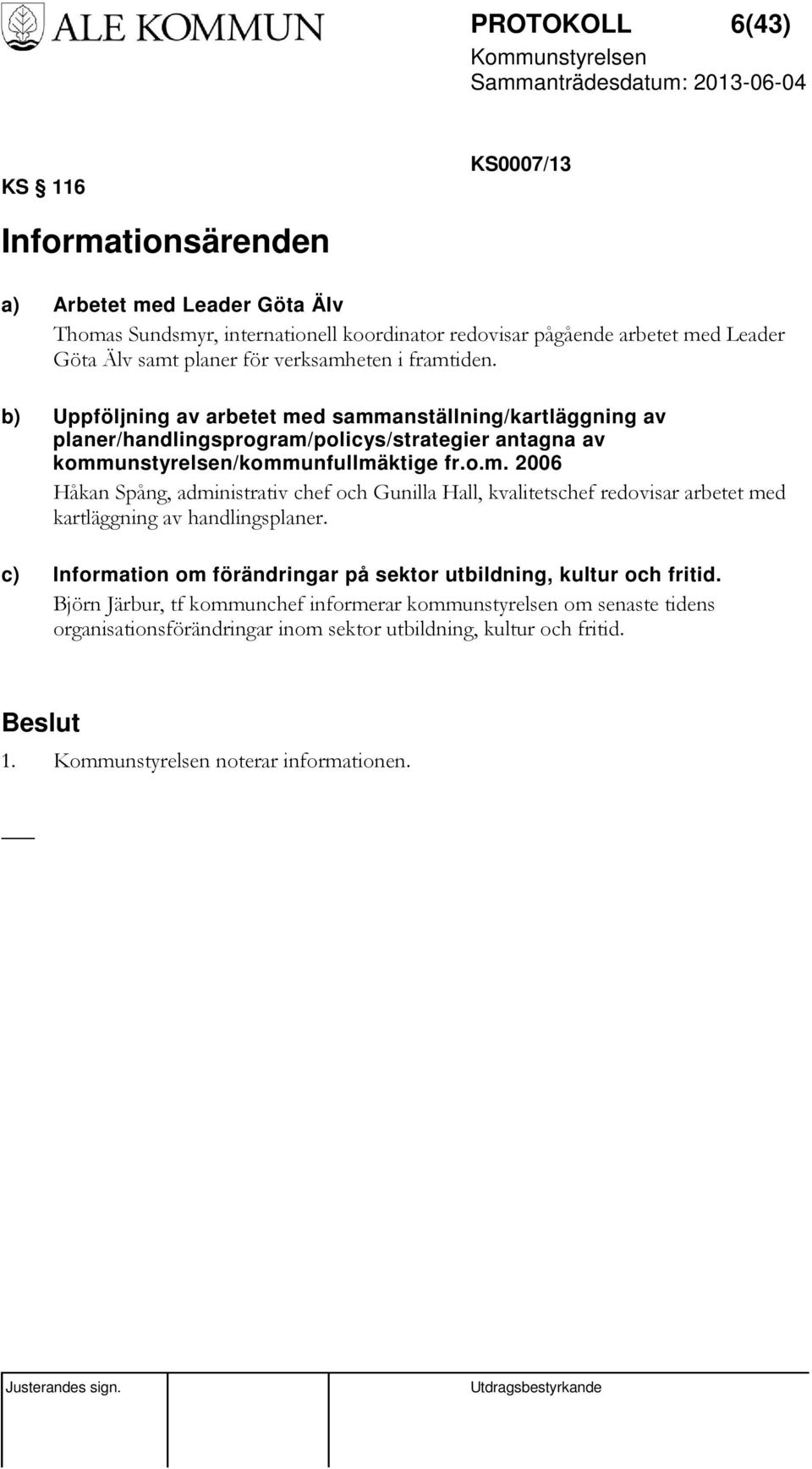 c) Information om förändringar på sektor utbildning, kultur och fritid.