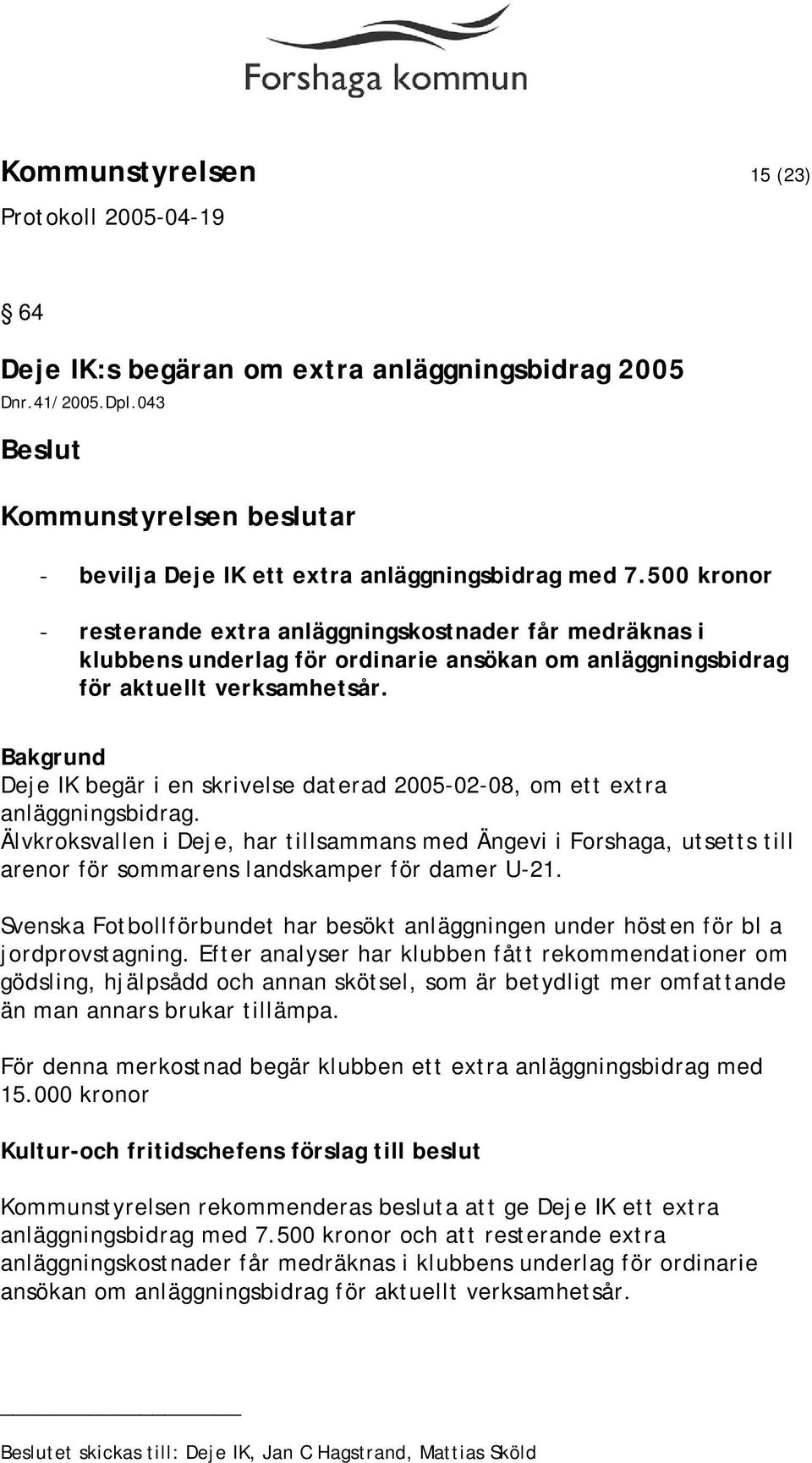 Deje IK begär i en skrivelse daterad 2005-02-08, om ett extra anläggningsbidrag.
