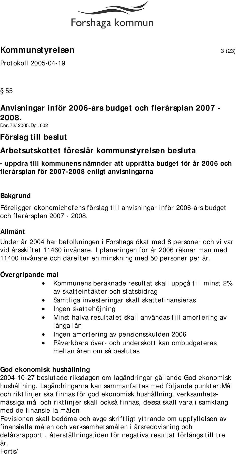 ekonomichefens förslag till anvisningar inför 2006-års budget och flerårsplan 2007-2008. Allmänt Under år 2004 har befolkningen i Forshaga ökat med 8 personer och vi var vid årsskiftet 11460 invånare.