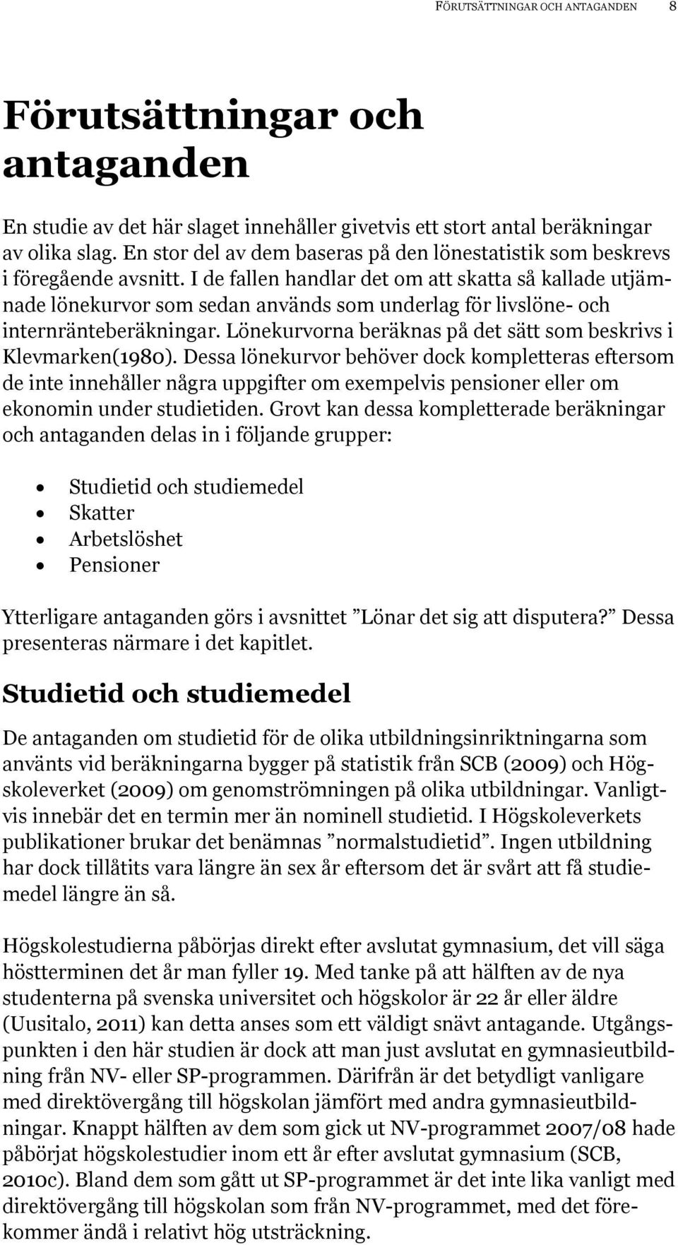 I de fallen handlar det om att skatta så kallade utjämnade lönekurvor som sedan används som underlag för livslöne- och internränteberäkningar.