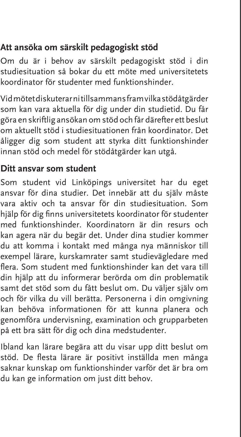 Du får göra en skriftlig ansökan om stöd och får därefter ett beslut om aktuellt stöd i studiesituationen från koordinator.