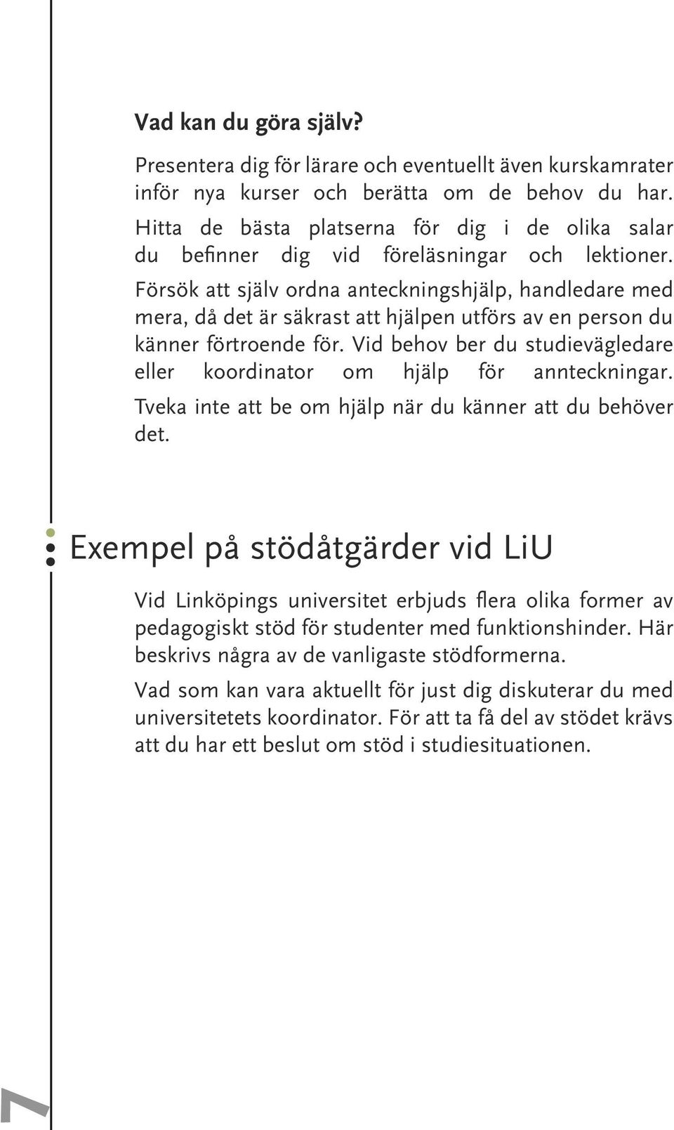 Försök att själv ordna anteckningshjälp, handledare med mera, då det är säkrast att hjälpen utförs av en person du känner förtroende för.