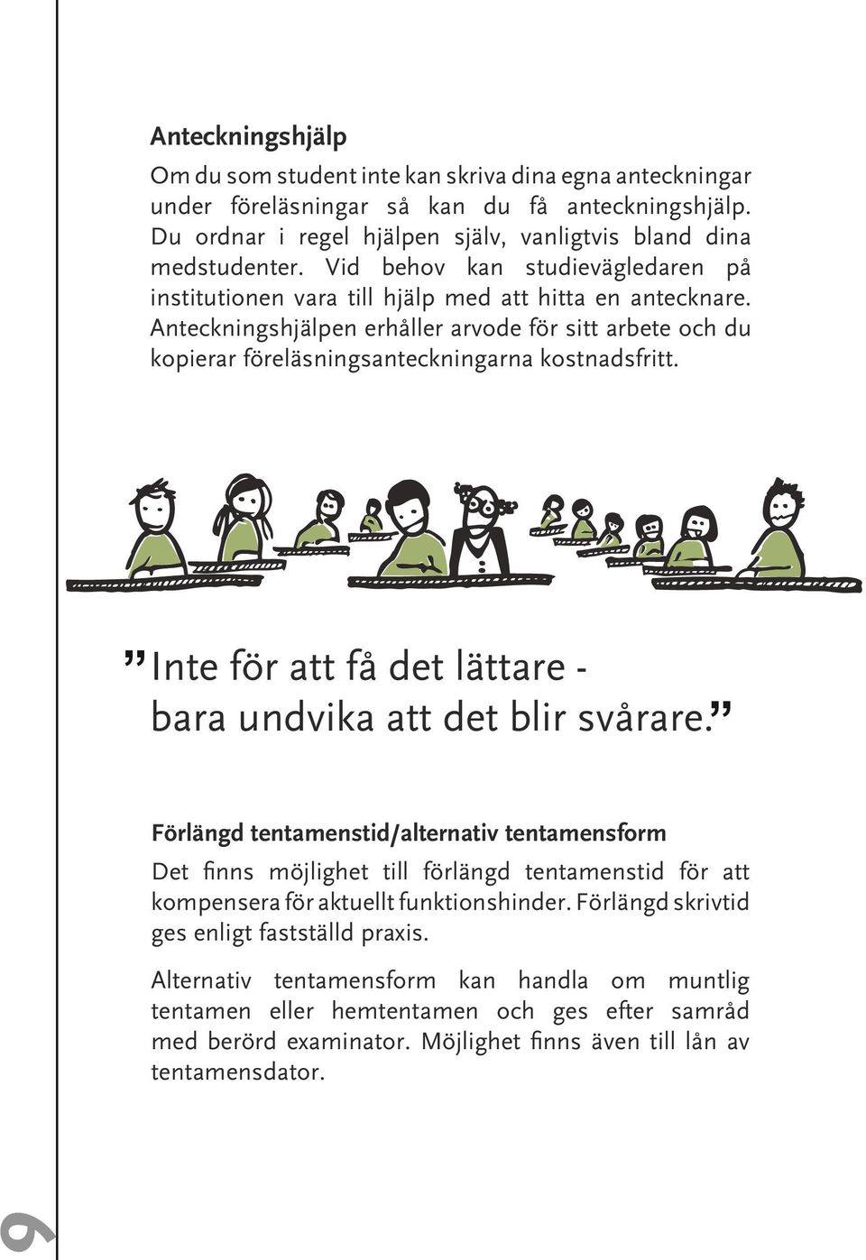 Anteckningshjälpen erhåller arvode för sitt arbete och du kopierar föreläsningsanteckningarna kostnadsfritt. Inte för att få det lättare - bara undvika att det blir svårare.
