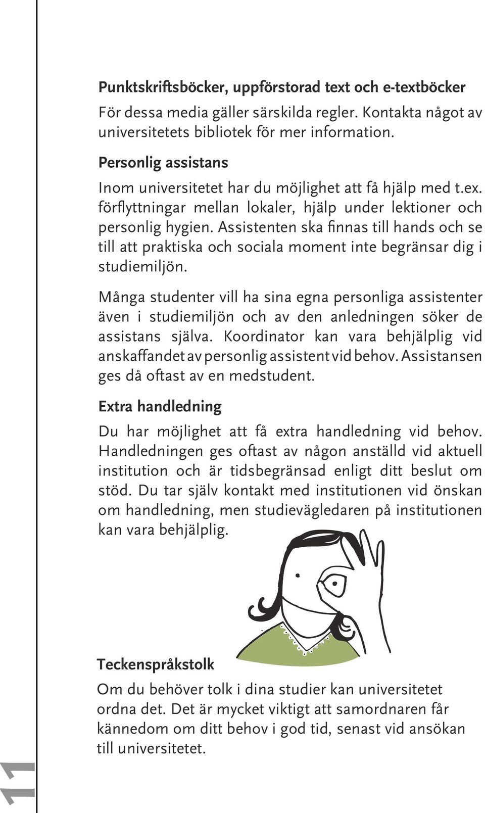 Assistenten ska finnas till hands och se till att praktiska och sociala moment inte begränsar dig i studiemiljön.