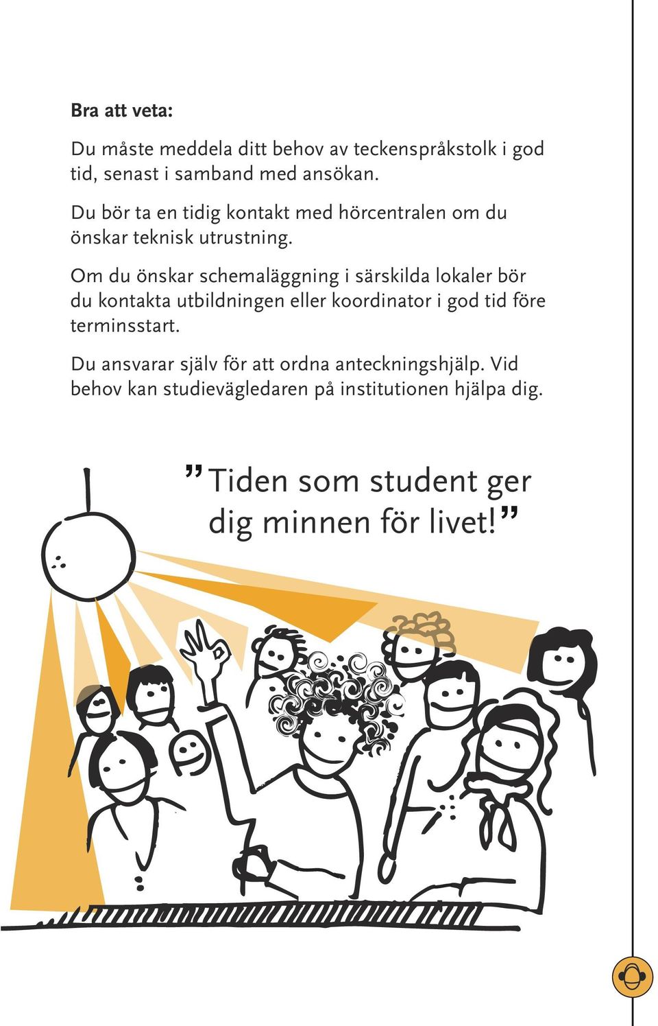 Om du önskar schemaläggning i särskilda lokaler bör du kontakta utbildningen eller koordinator i god tid före